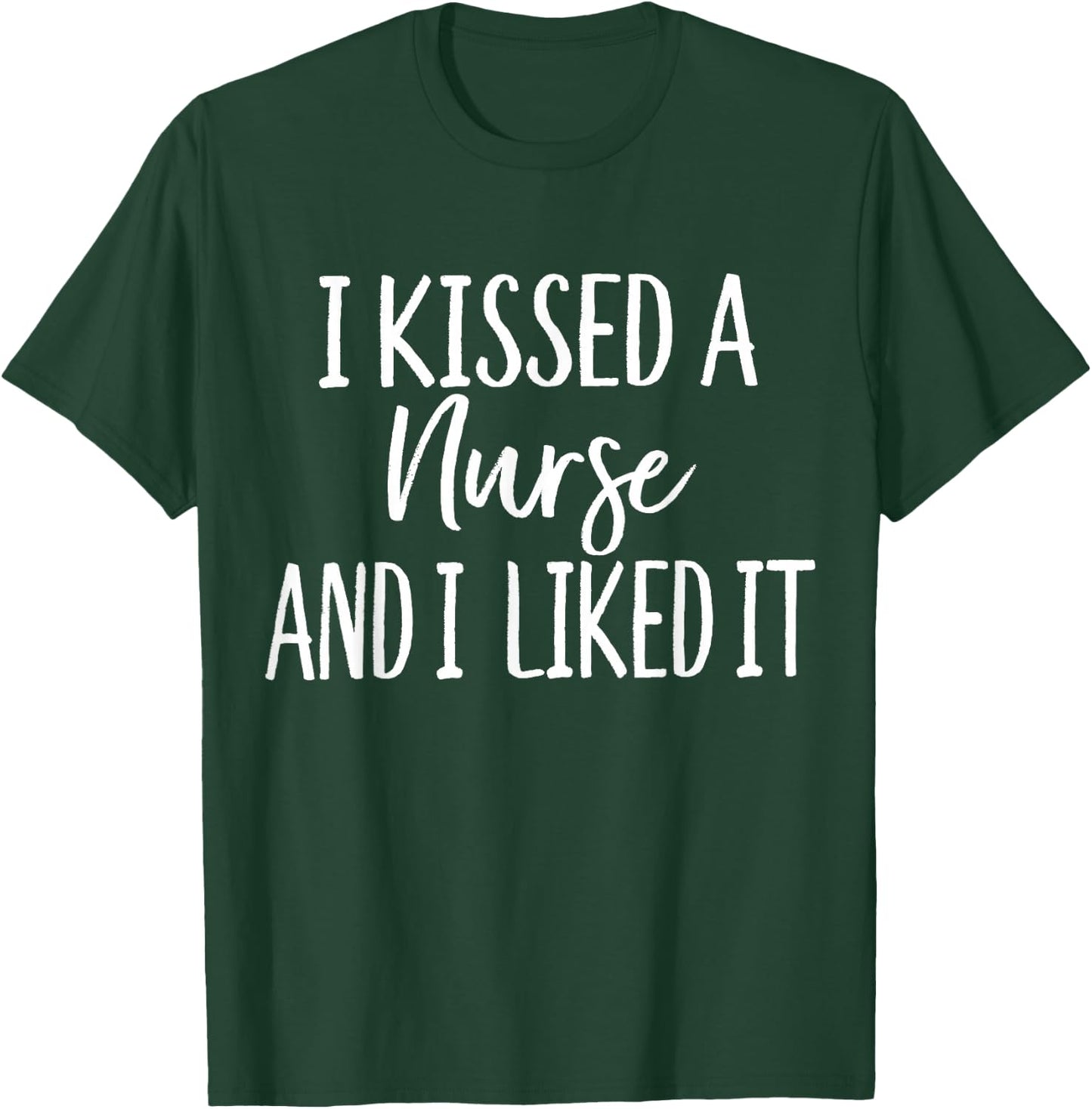 I Kissed a Nurse and I liked it Funny for Husband Boyfriend T-Shirt - T-Shirt | Forest