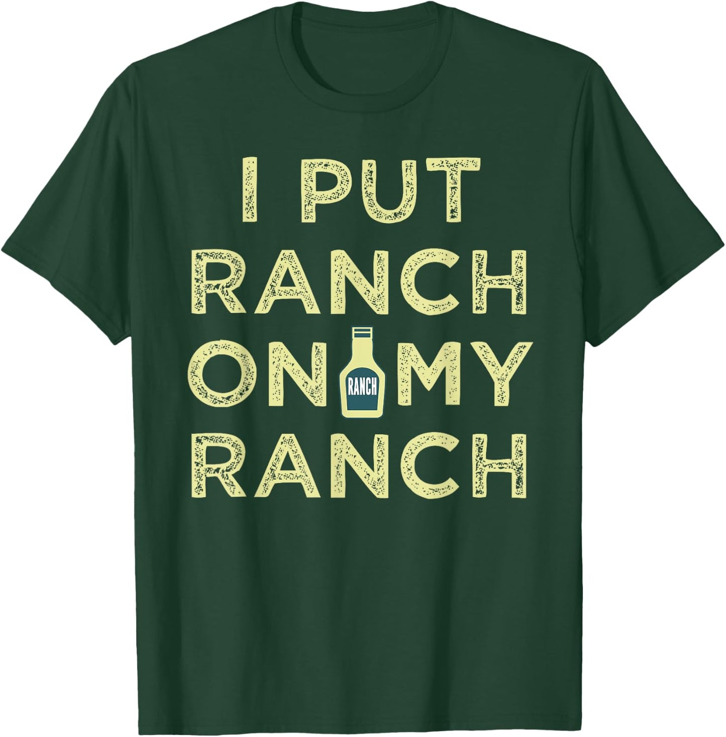 I Put Ranch On My Ranch T-Shirt - T-Shirt | Forest