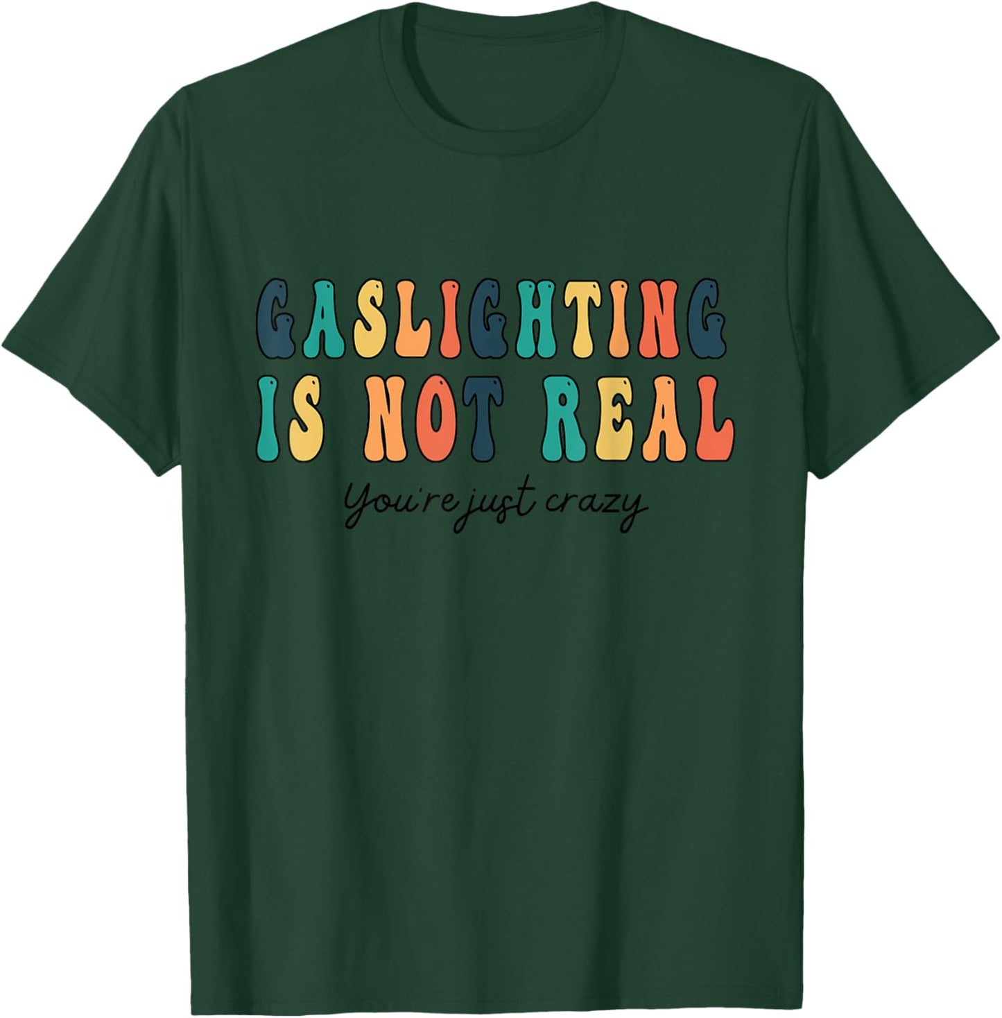Funny quote Gaslighting Is Not Real You're Just Crazy T-Shirt - T-Shirt | Forest