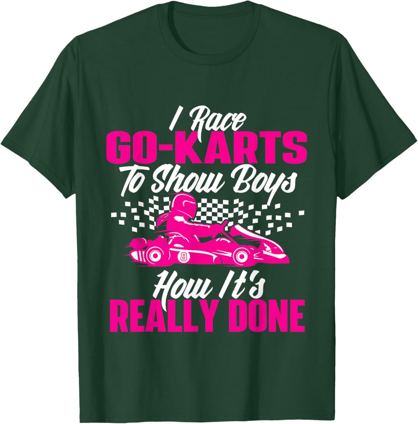 I Race Go Karts To Show Boys - Go Karting Go Cart Racing T-Shirt - T-Shirt | Forest