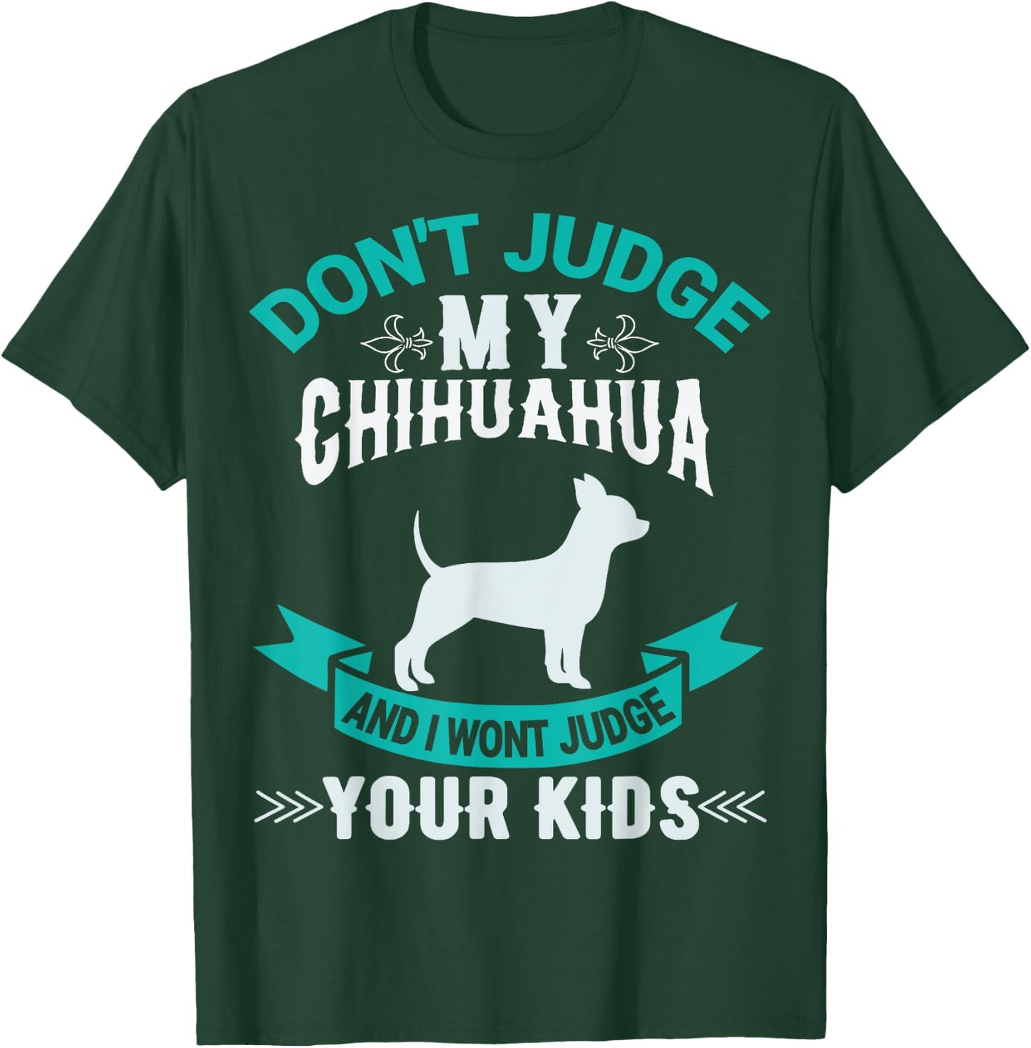 Don't Judge My Chihuahua And I Won't Judge Your Kids T-Shirt - T-Shirt | Forest