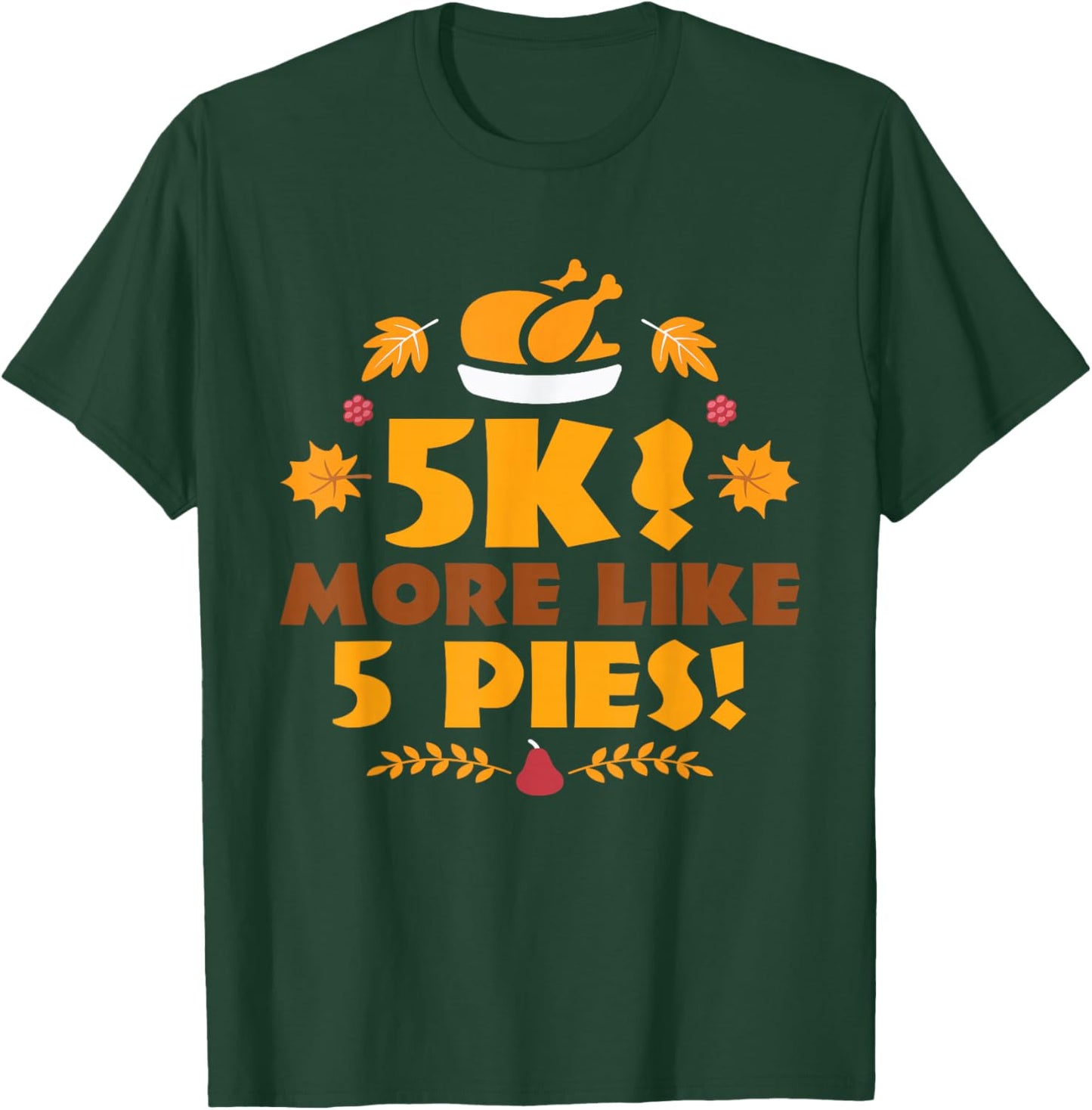 5K? More Like 5 Pies! - Turkey Trot Running Thanksgiving T-Shirt - T-Shirt | Forest