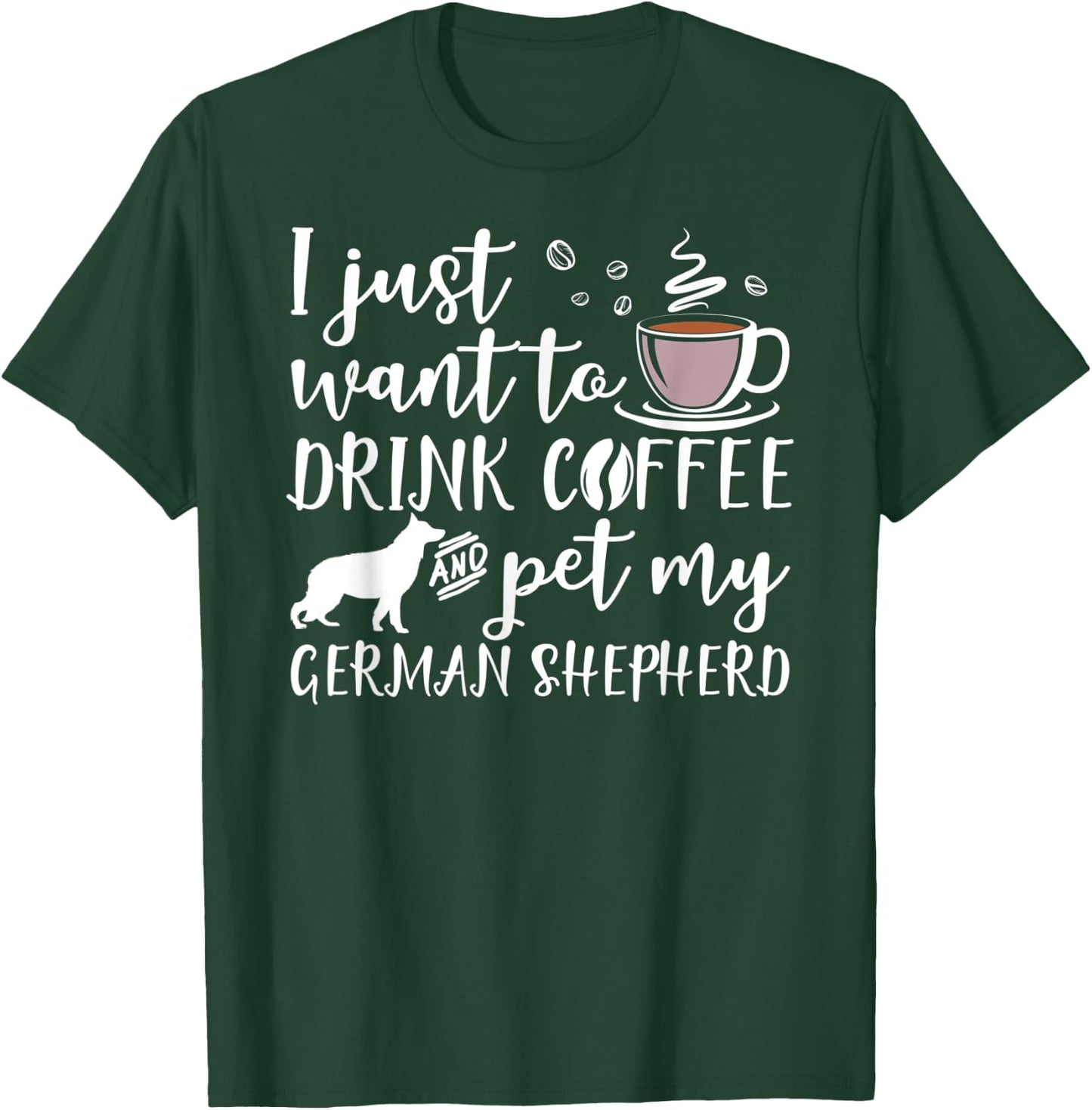 I Just Want To Drink Coffee And Pet My German Shepherd Dog T-Shirt - T-Shirt | Forest