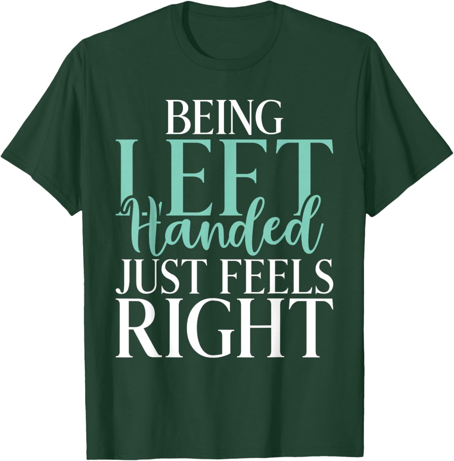 Being Left Handed just feels right Lefty T-Shirt - T-Shirt | Forest