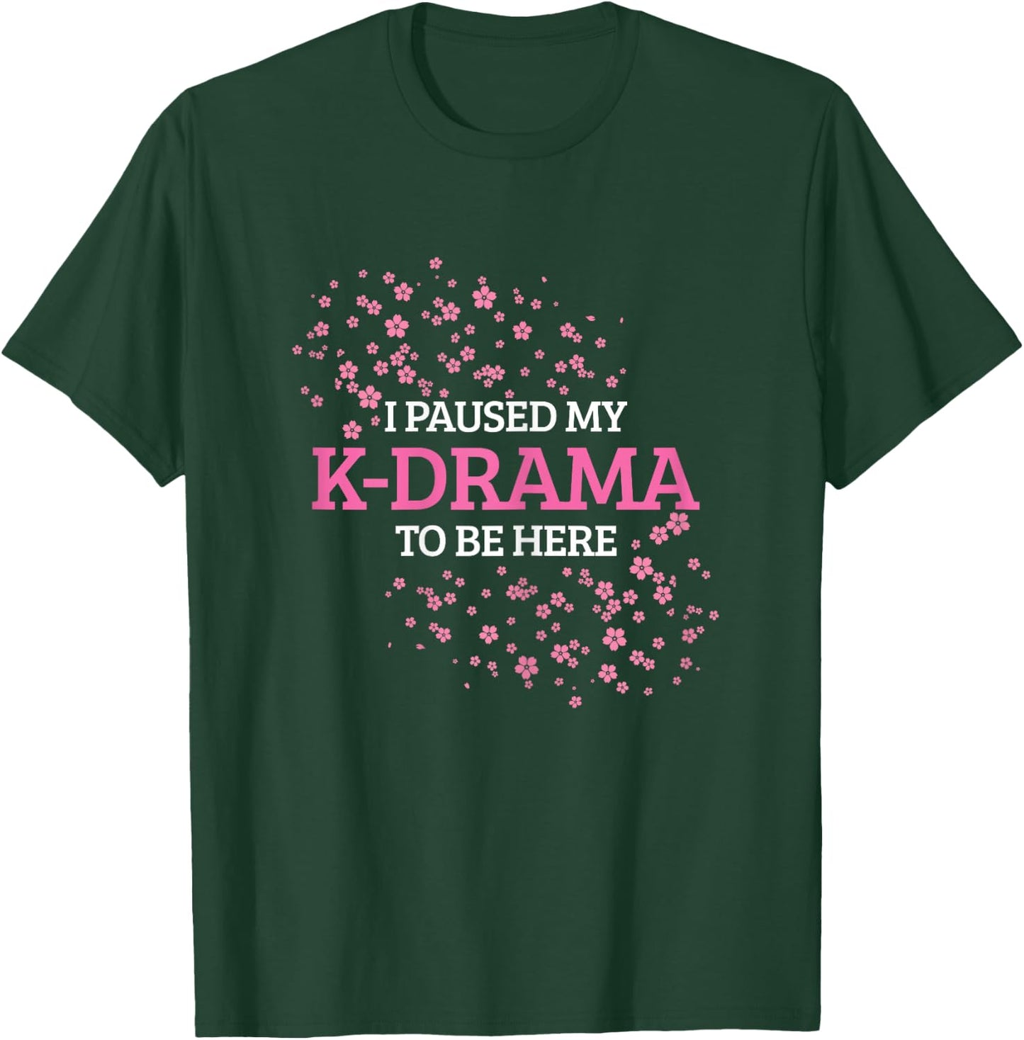 K-Drama K-Pop I Paused My K-Drama To Be Here T-Shirt - T-Shirt | Forest