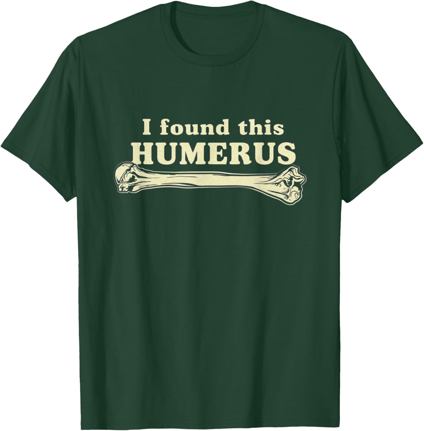 I Found This Humerus - Humorous T-Shirt - T-Shirt | Forest