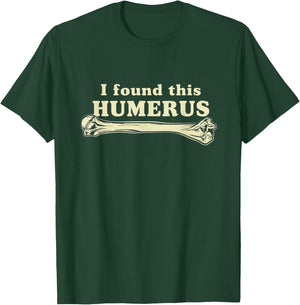 I Found This Humerus - Humorous T-Shirt - T-Shirt | Forest