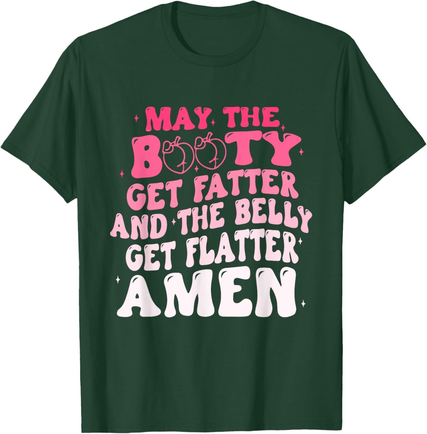 May The Booty Get Fatter And The Belly Flatter Amen Quote T-Shirt - T-Shirt | Forest