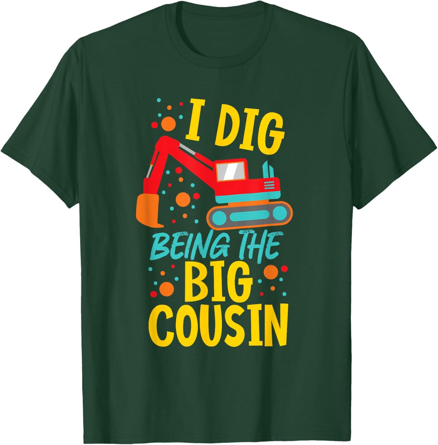 I Dig Being The Big Cousin Cute Excavator T-Shirt - T-Shirt | Forest