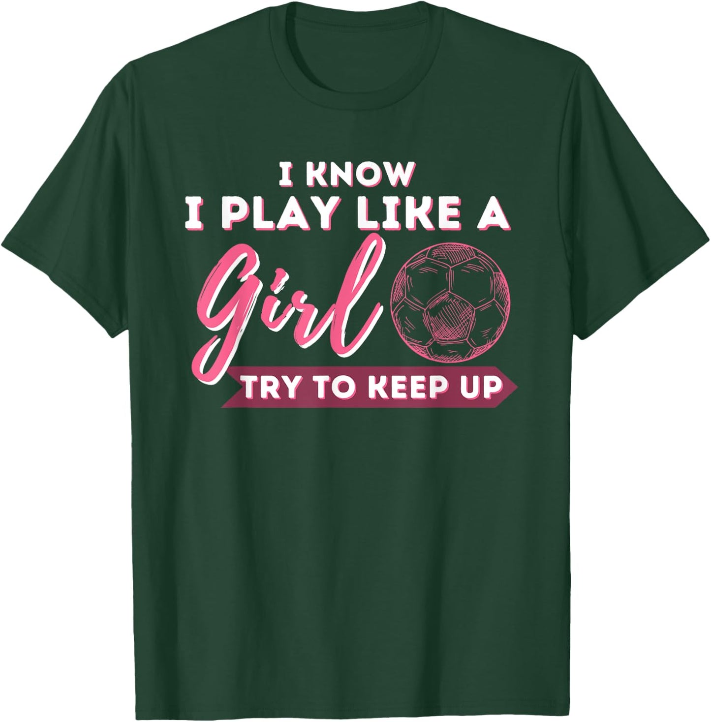 I Know I Play Like A Girl Try To Keep Up - Soccer Girl T-Shirt - T-Shirt | Forest