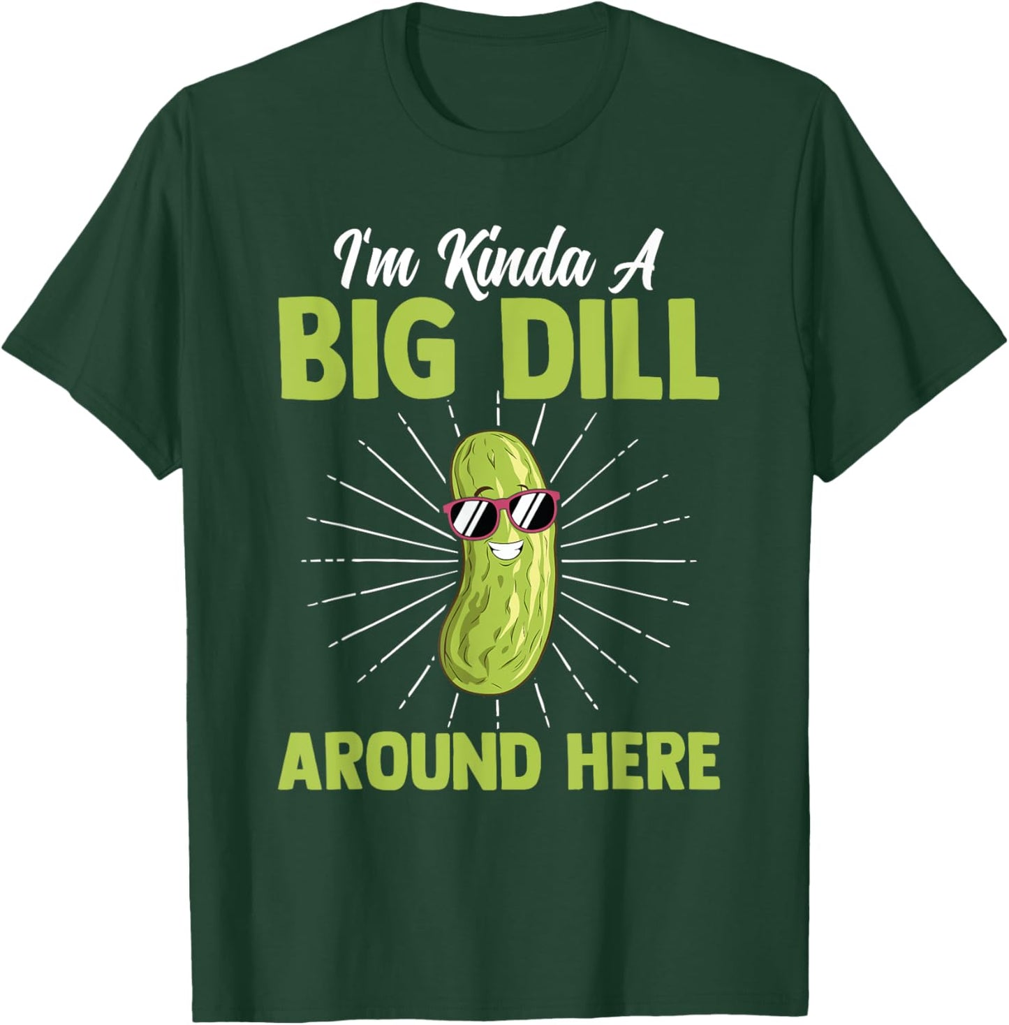 Funny I'm Kinda Big Dill Around Here Pickles Quote T-Shirt - T-Shirt | Forest