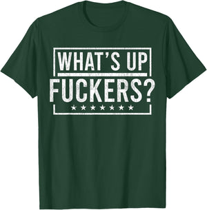 What's Up Fuckers? Crude Offensive Funny Adult Humor T-Shirt - T-Shirt | Forest