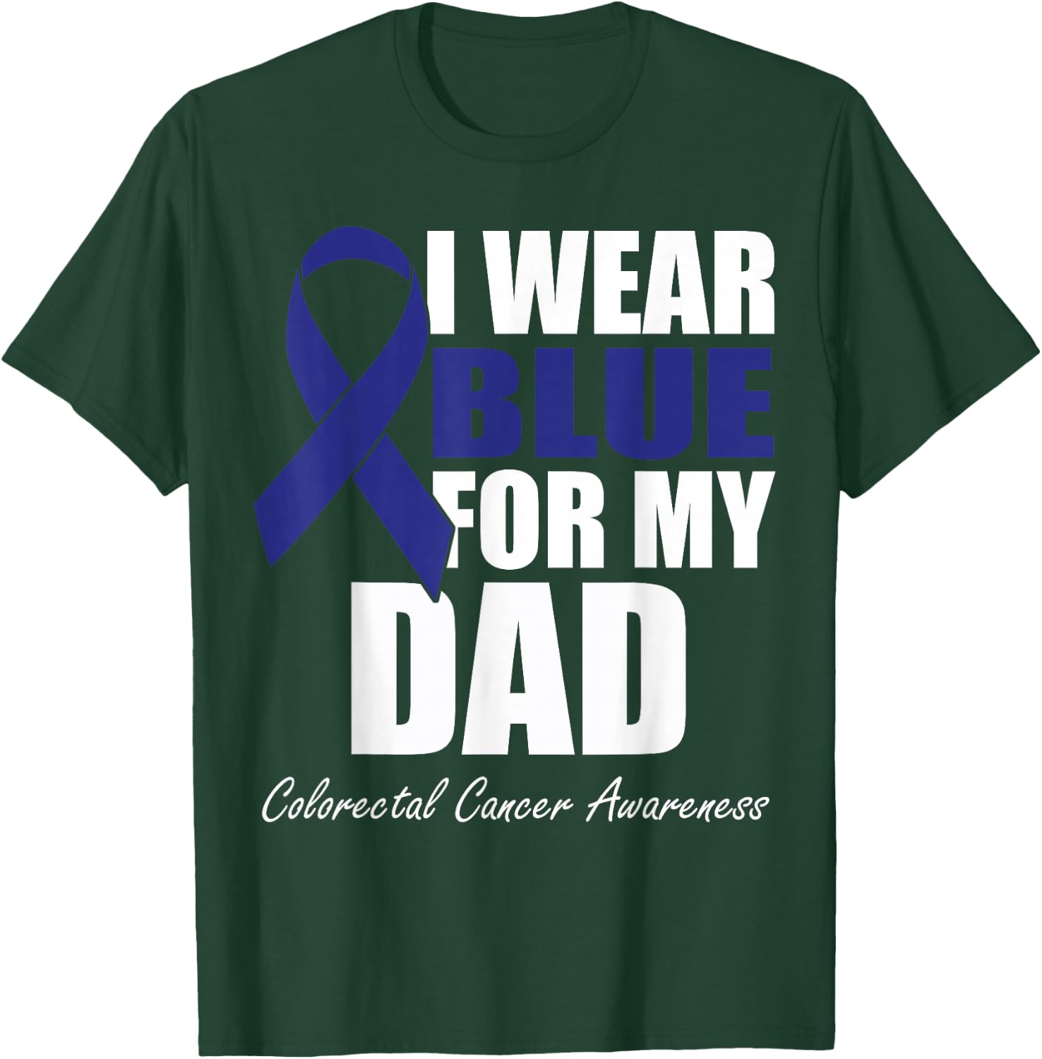 I Wear Blue For My Dad Colorectal Cancer Awareness T-Shirt - T-Shirt | Forest