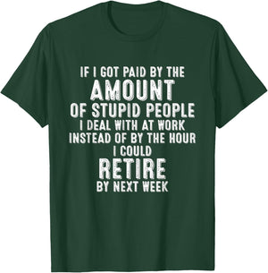 If I Got Paid By The Amount Of Stupid People I Deal At Work T-Shirt - T-Shirt | Forest