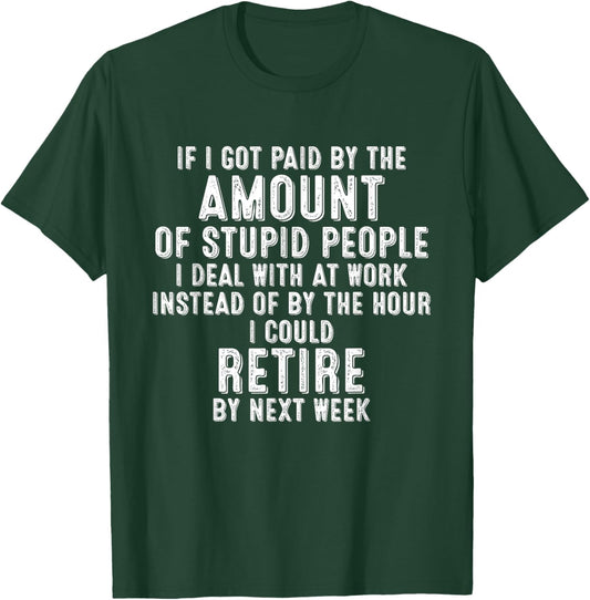 If I Got Paid By The Amount Of Stupid People I Deal At Work T-Shirt - T-Shirt | Forest