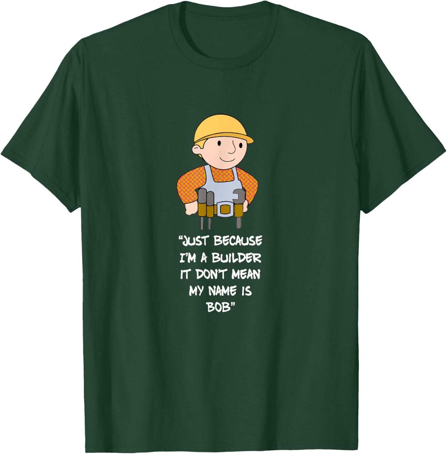 Just Because I'm a Builder it Don't Mean My Name is bob T-Shirt - T-Shirt | Forest