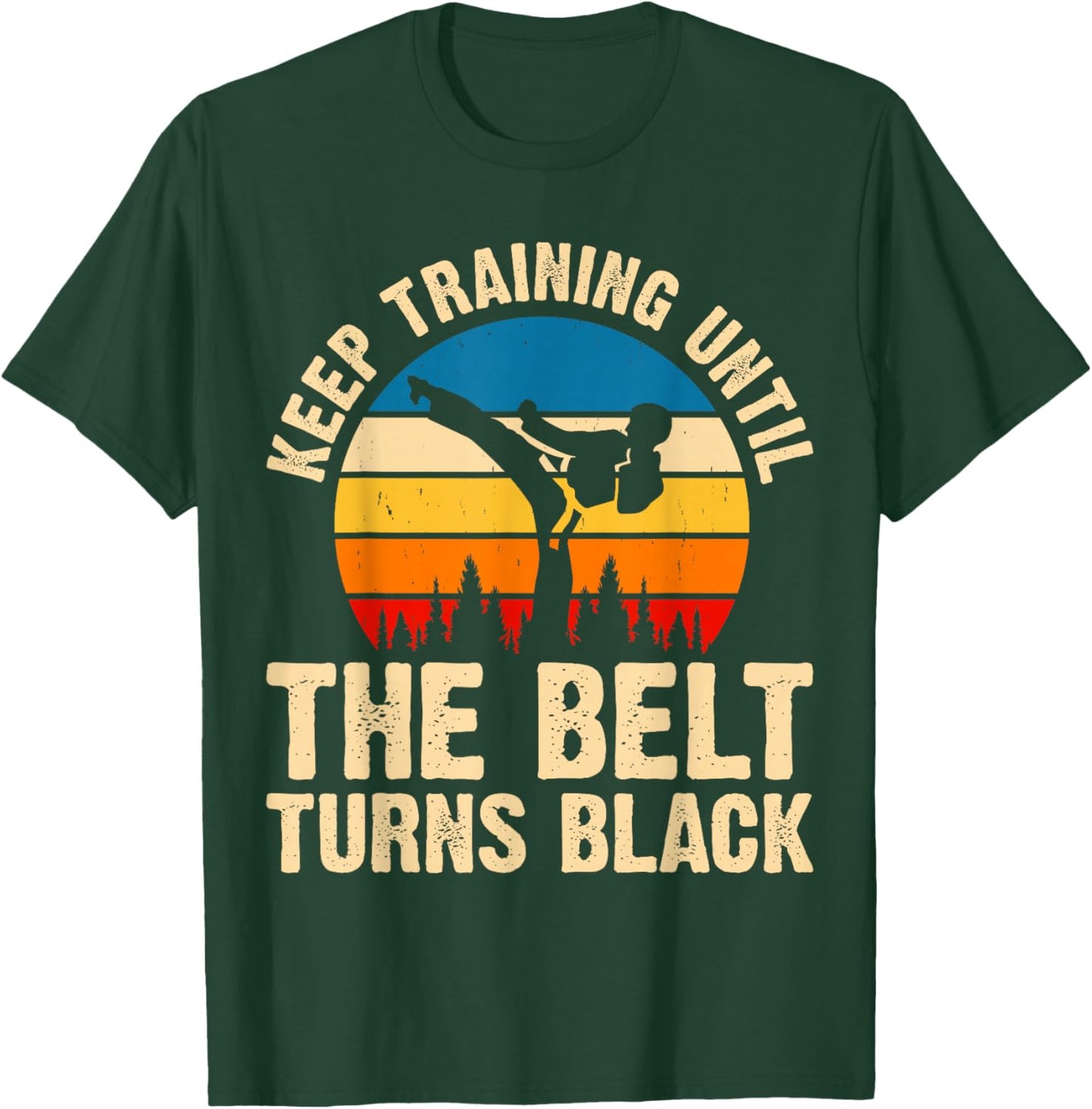 Keep Training Until The Belt Turns Black T-Shirt - T-Shirt | Forest