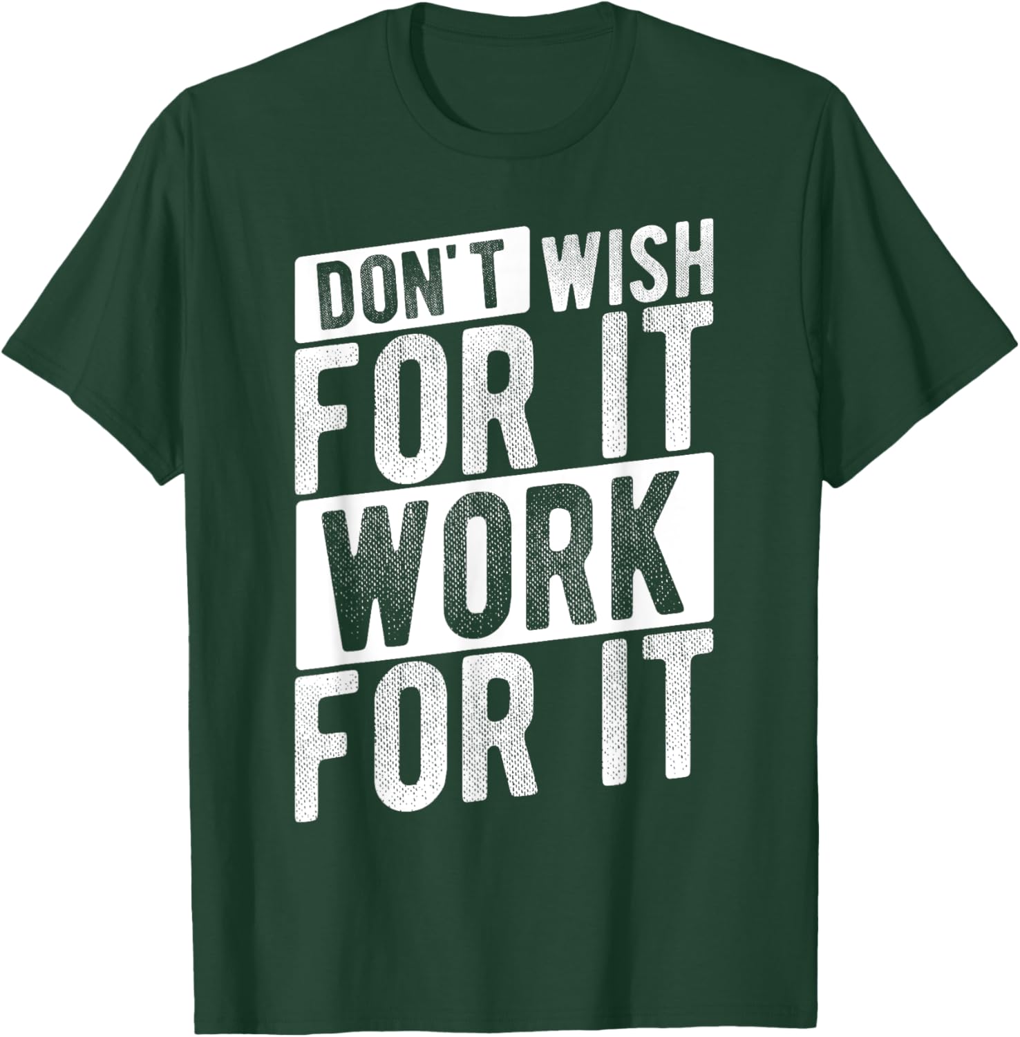 DON'T WISH FOR IT WORK FOR IT Motivational Quote Gym T-Shirt - T-Shirt | Forest
