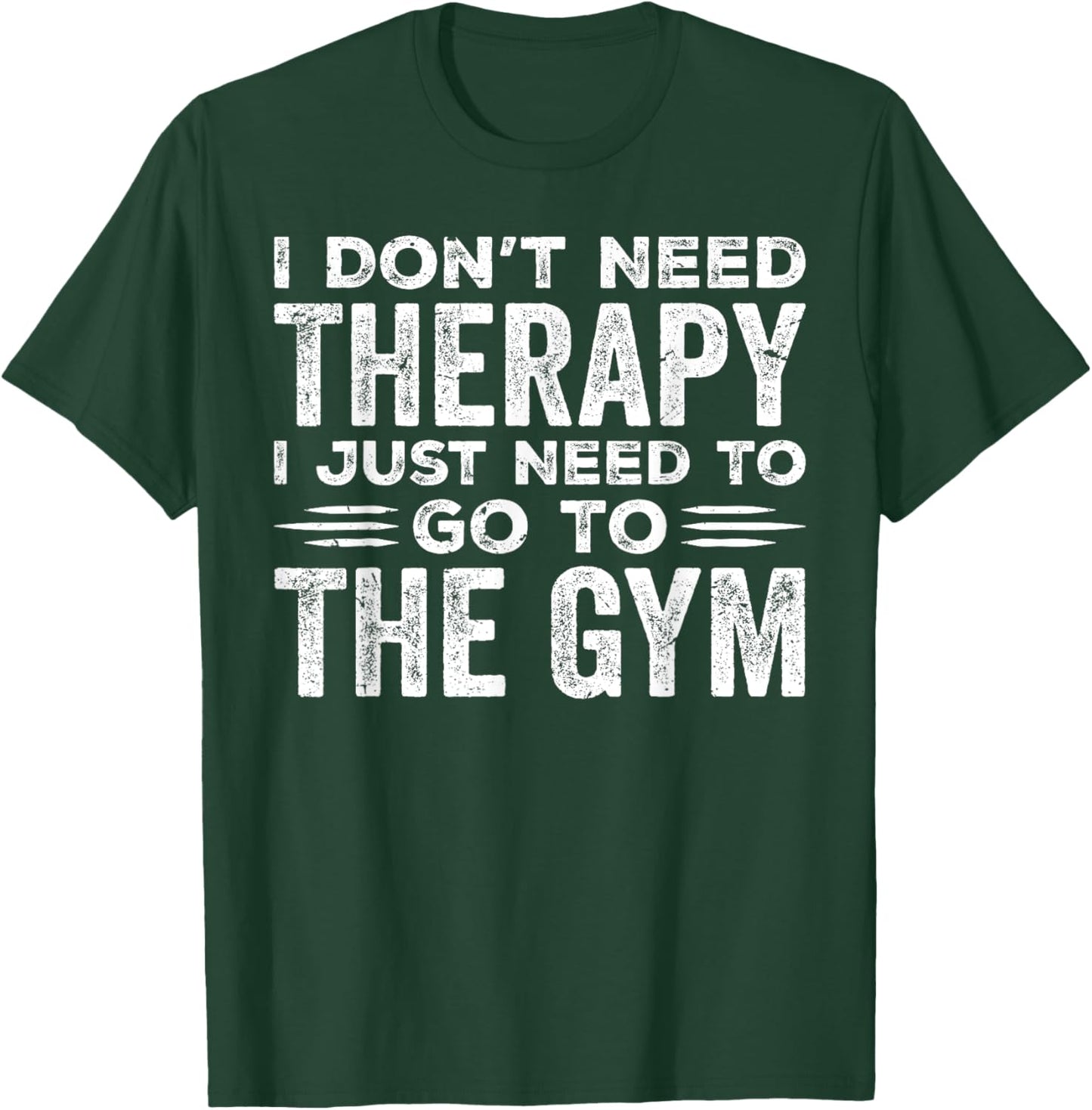 I Don't Need Therapy I Just Need To Go To The Gym T-Shirt - T-Shirt | Forest