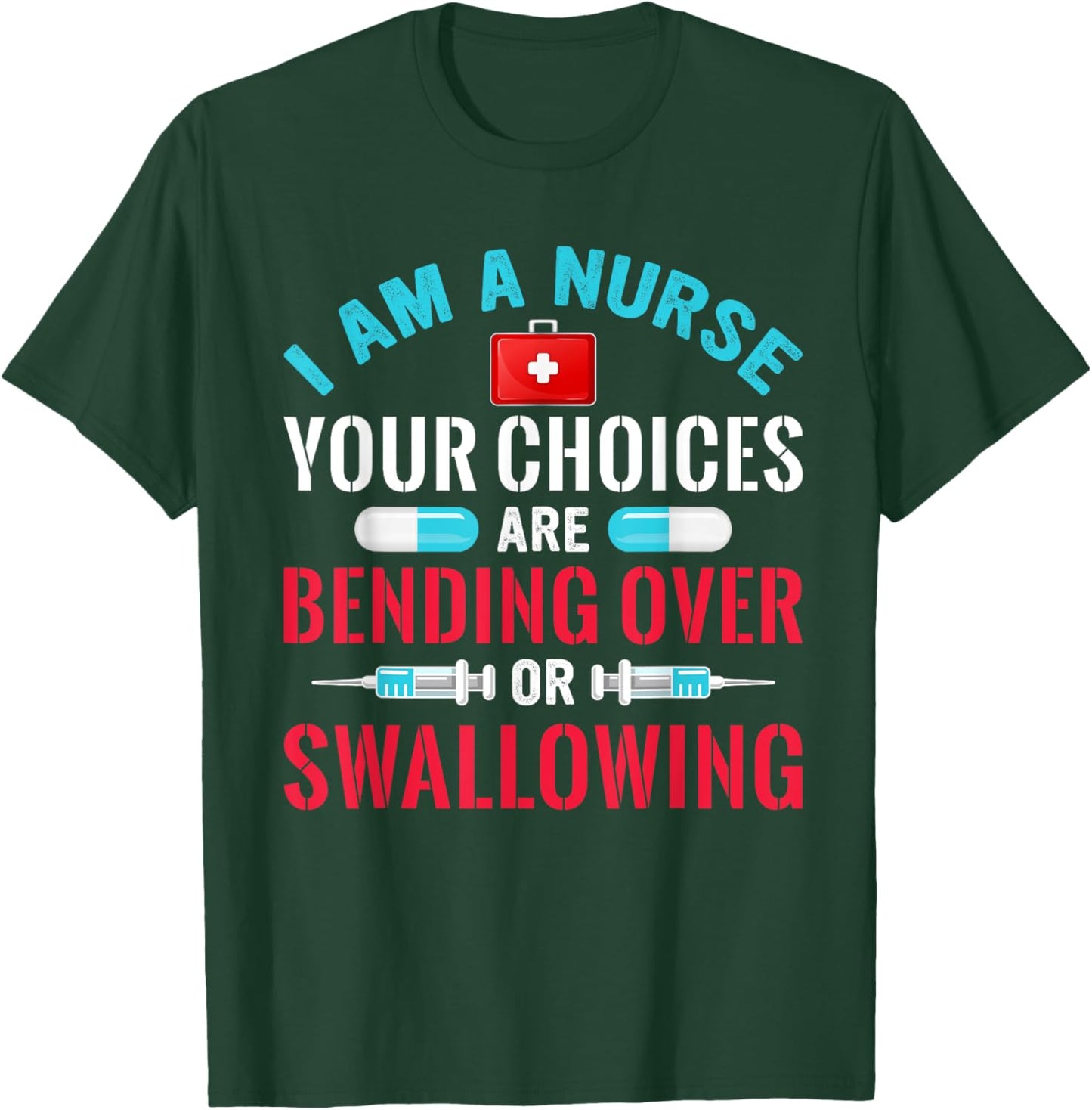 I Am A Nurse Your Choices Are Bending Over Or Swallowing T-Shirt - T-Shirt | Forest