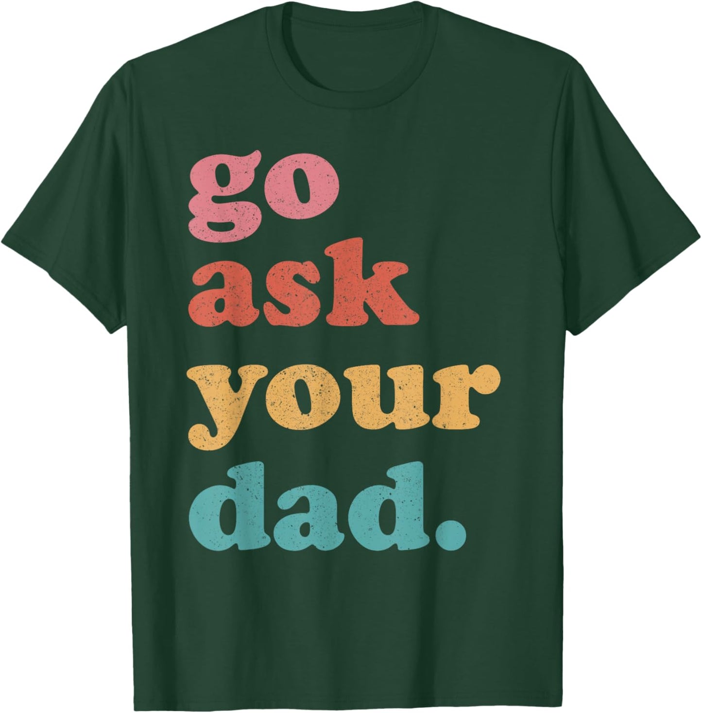 Go Ask Your Dad Funny Mom Quote Mothers Day Family Humor T-Shirt - T-Shirt | Forest