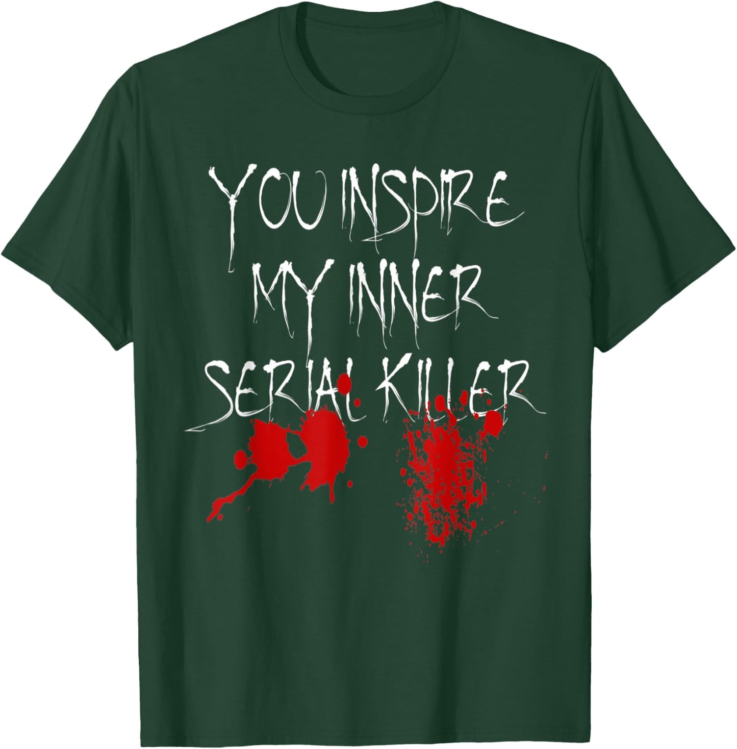 You Inspire My Inner Serial Killer Scary Creepy Psychopath T-Shirt - T-Shirt | Forest
