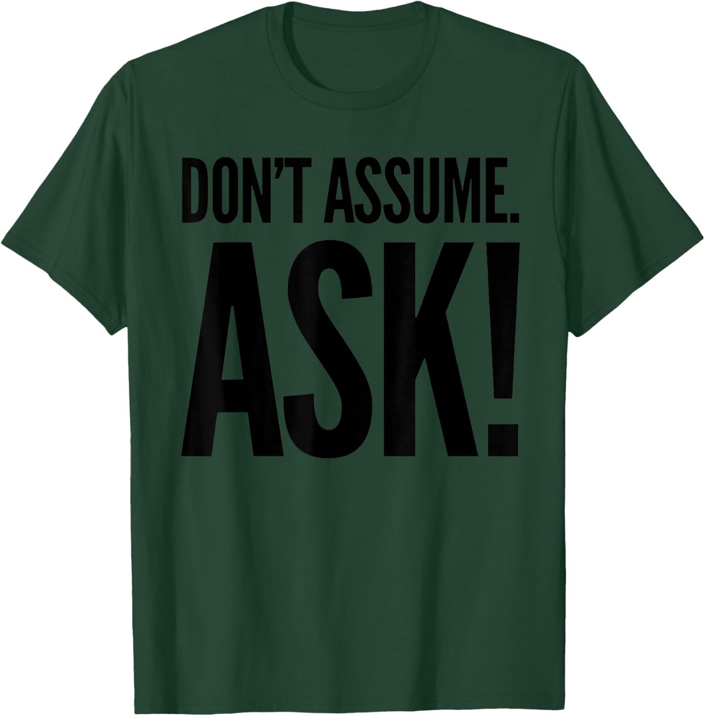Don't Assume. Ask! T-Shirt - T-Shirt | Forest