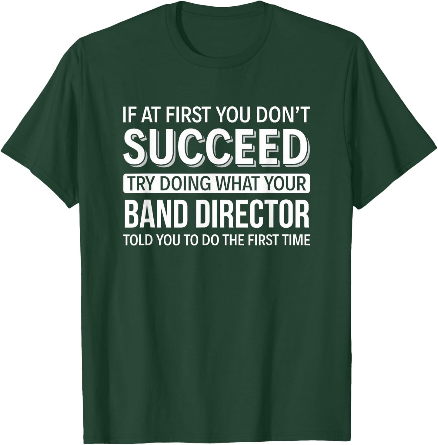 If at First You Don't Succeed - Band Director T-Shirt - T-Shirt | Forest
