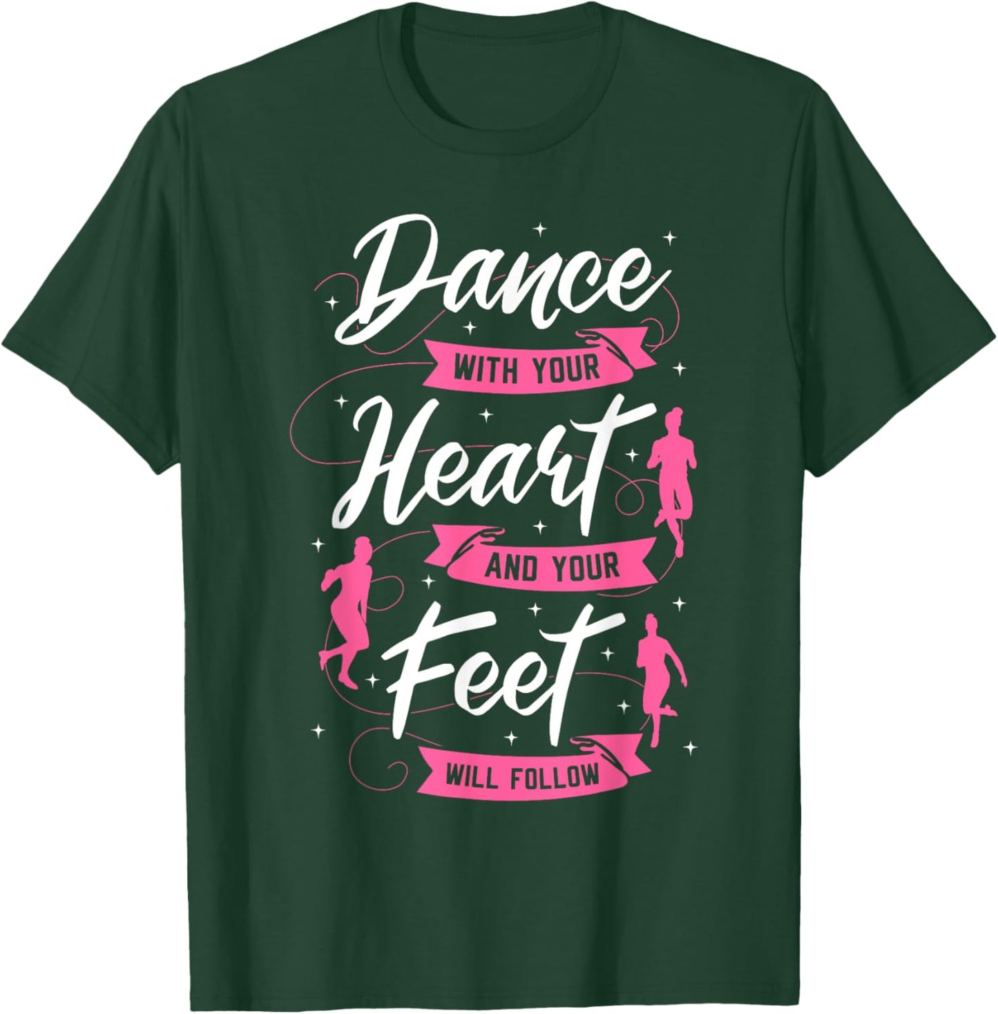 Dance With Your Heart And Your Feet Will Follow Dancing T-Shirt - T-Shirt | Forest