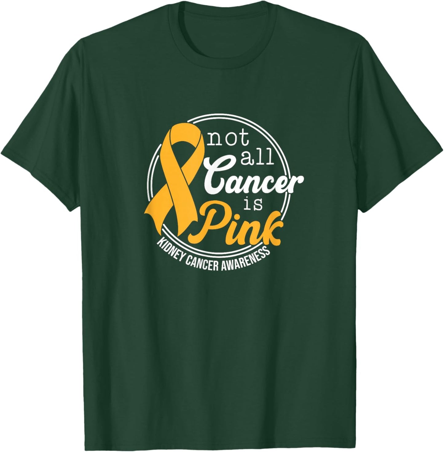 Not All Cancer Is Pink, Kidney Cancer Awareness T-Shirt - T-Shirt | Forest