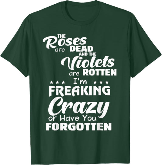 The Roses Are Dead The Violets Are Rotten I’m Freaking Crazy T-Shirt - T-Shirt | Forest