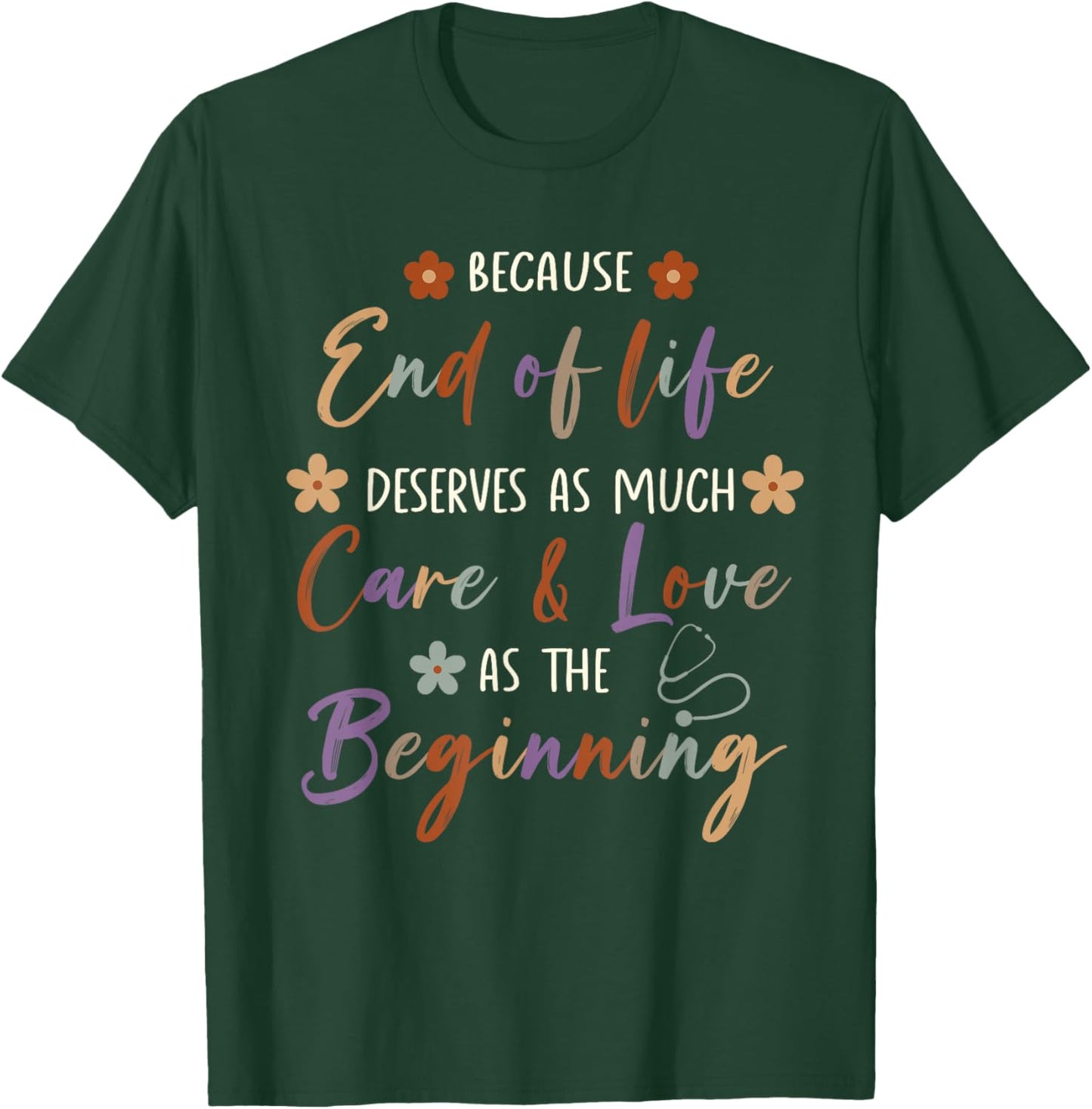 End Of Life Deserves As Much Care And Love Hospice Nurse T-Shirt - T-Shirt | Forest