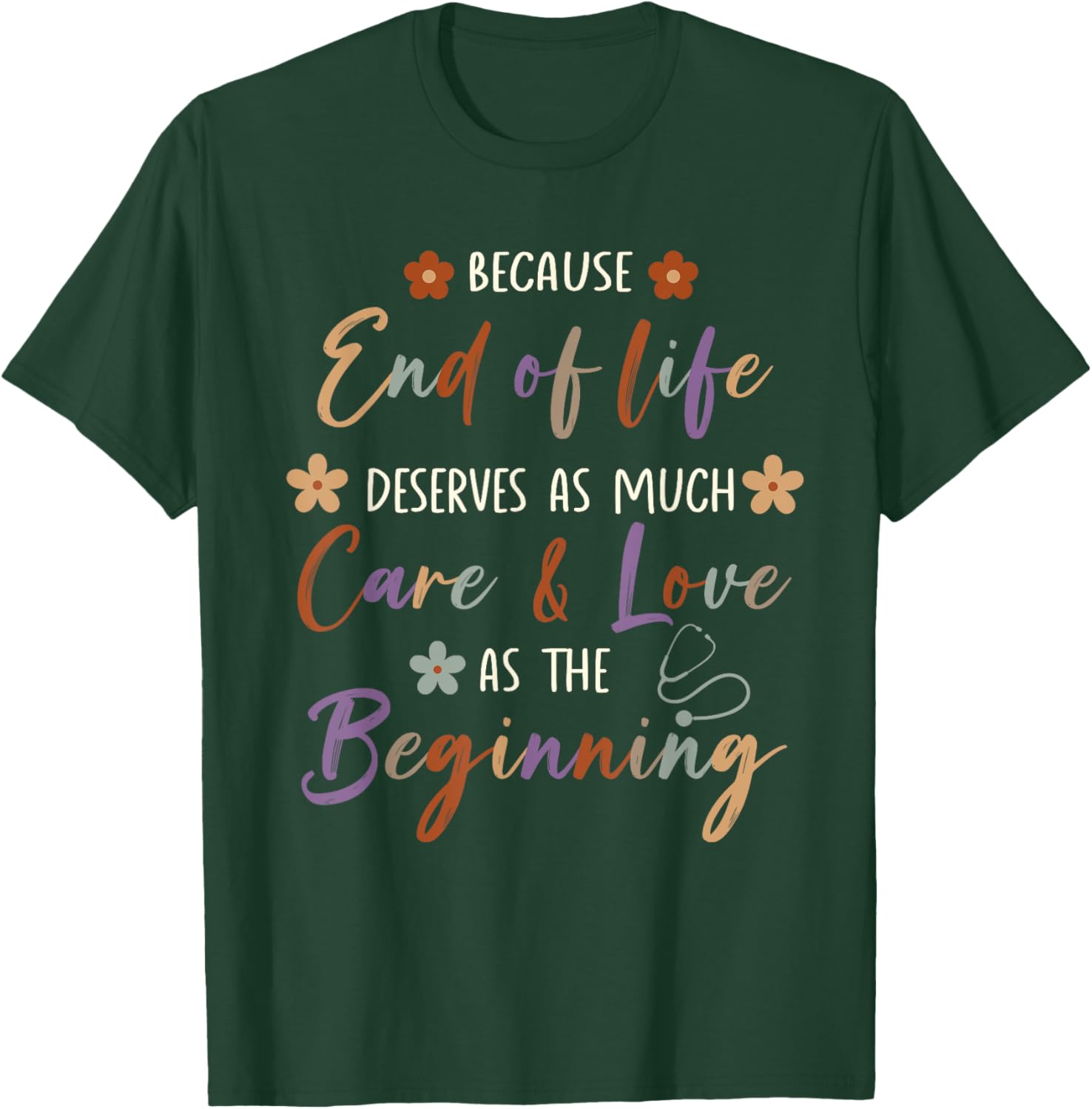 End Of Life Deserves As Much Care And Love Hospice Nurse T-Shirt - T-Shirt | Forest