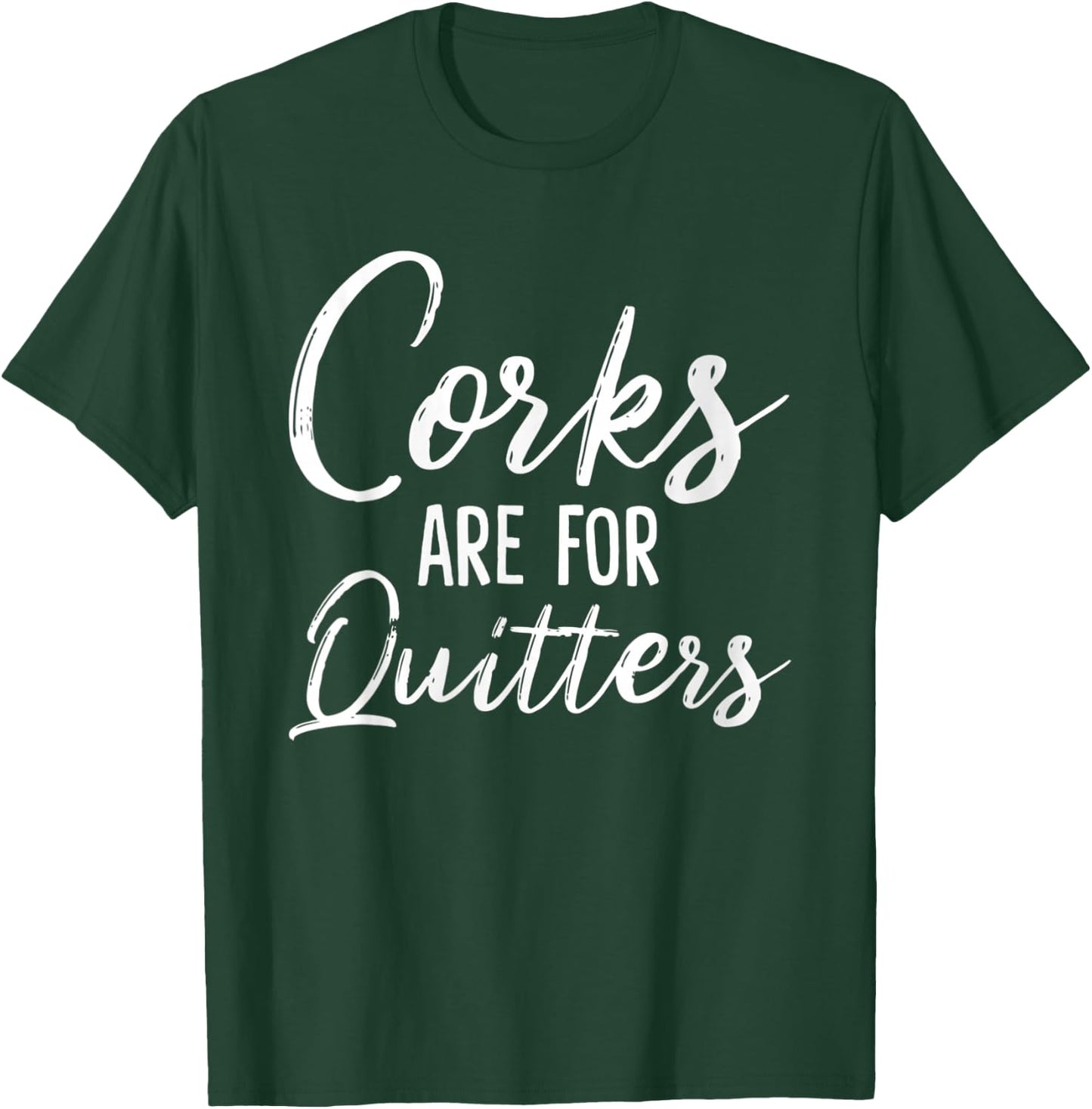 Corks Are For Quitters Funny Wine Drinking Sarcasm T-Shirt - T-Shirt | Forest