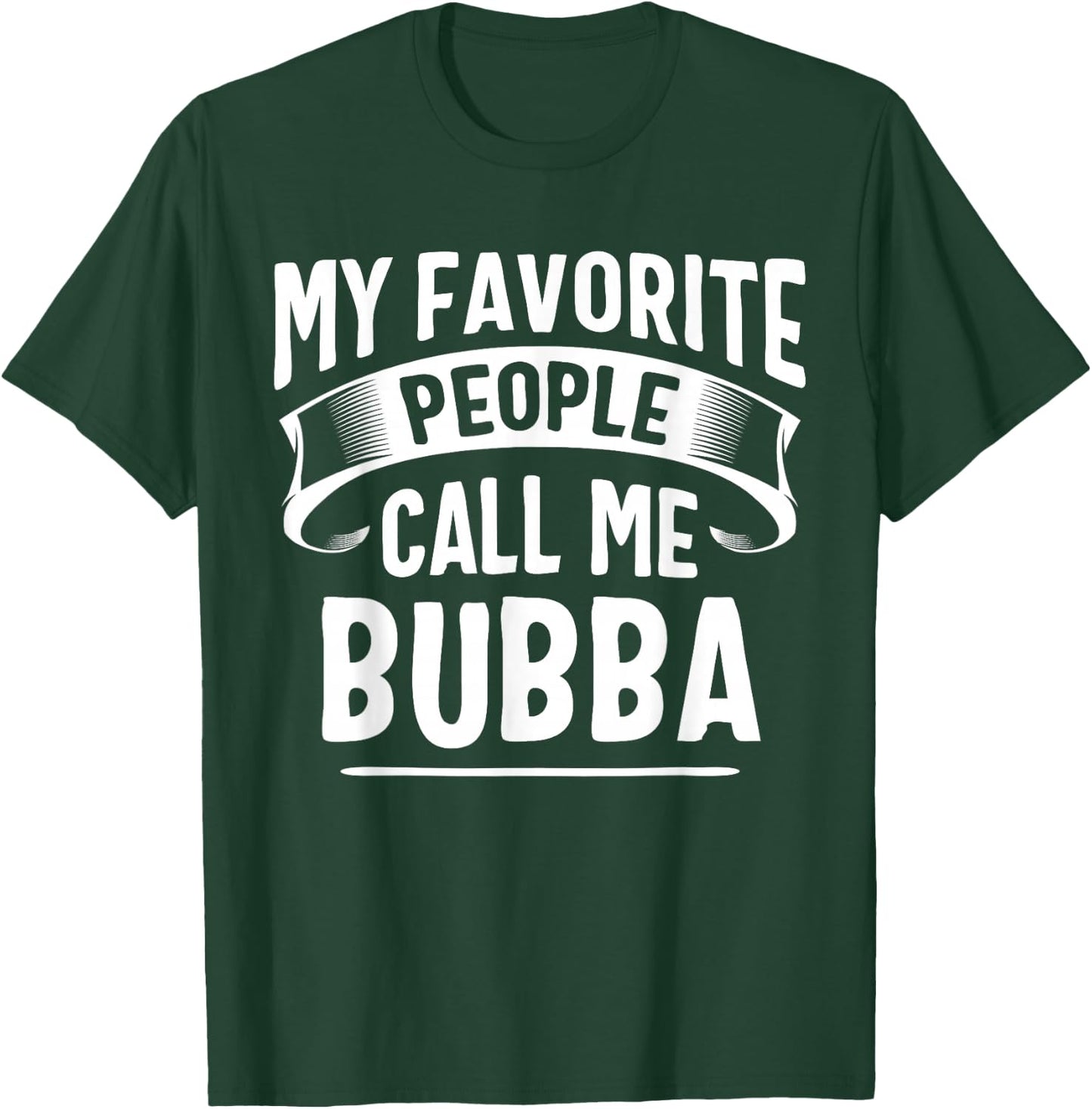 My Favorite People Call Me Bubba Fathers Day T-Shirt - T-Shirt | Forest