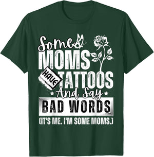 Some Moms Have Tattoos and Say Bad Words It's Proud Me Funny T-Shirt - T-Shirt | Forest