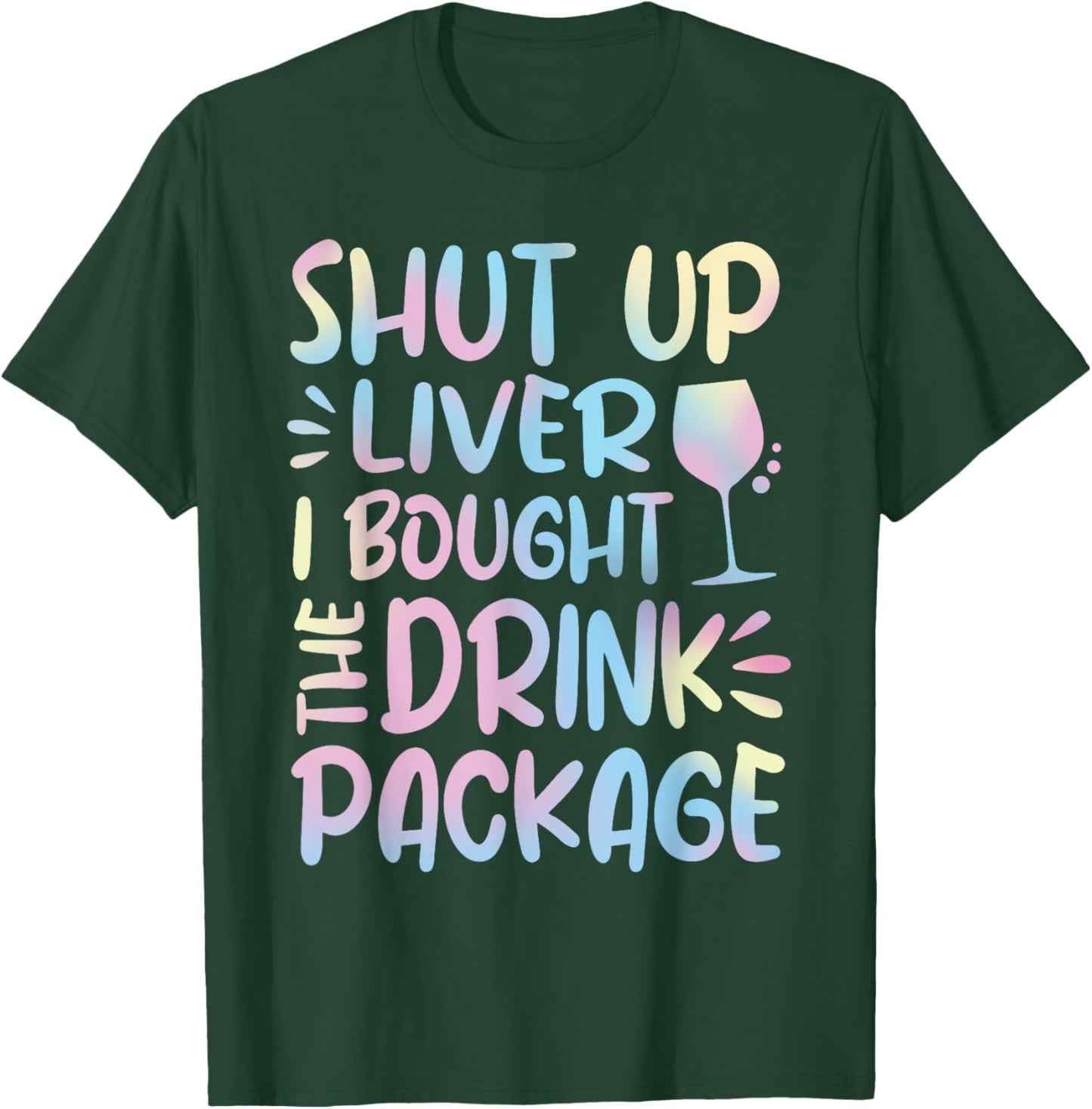 Funny Cruise Shut Up Liver I Bought The Drink Package T-Shirt - T-Shirt | Forest