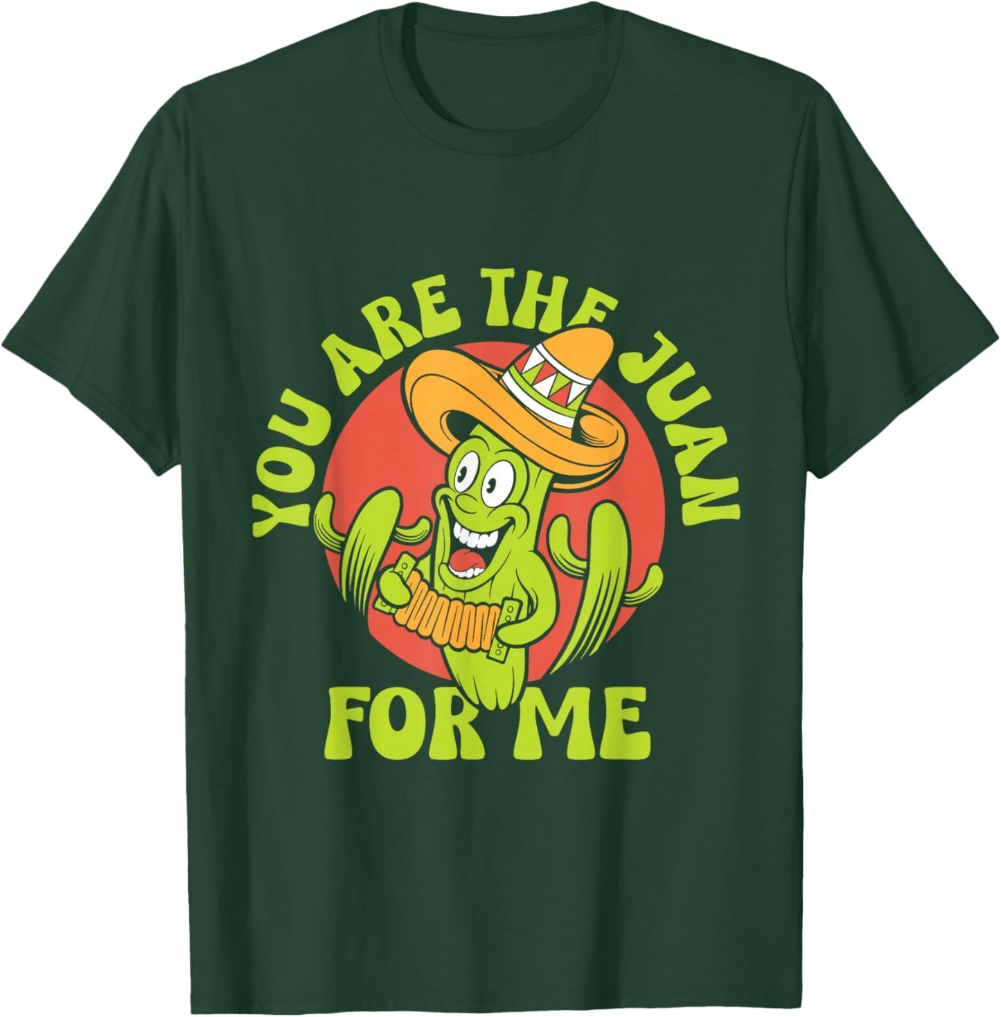 You Are The Juan For Me Mexico Lover Mexican Country Proud T-Shirt - T-Shirt | Forest