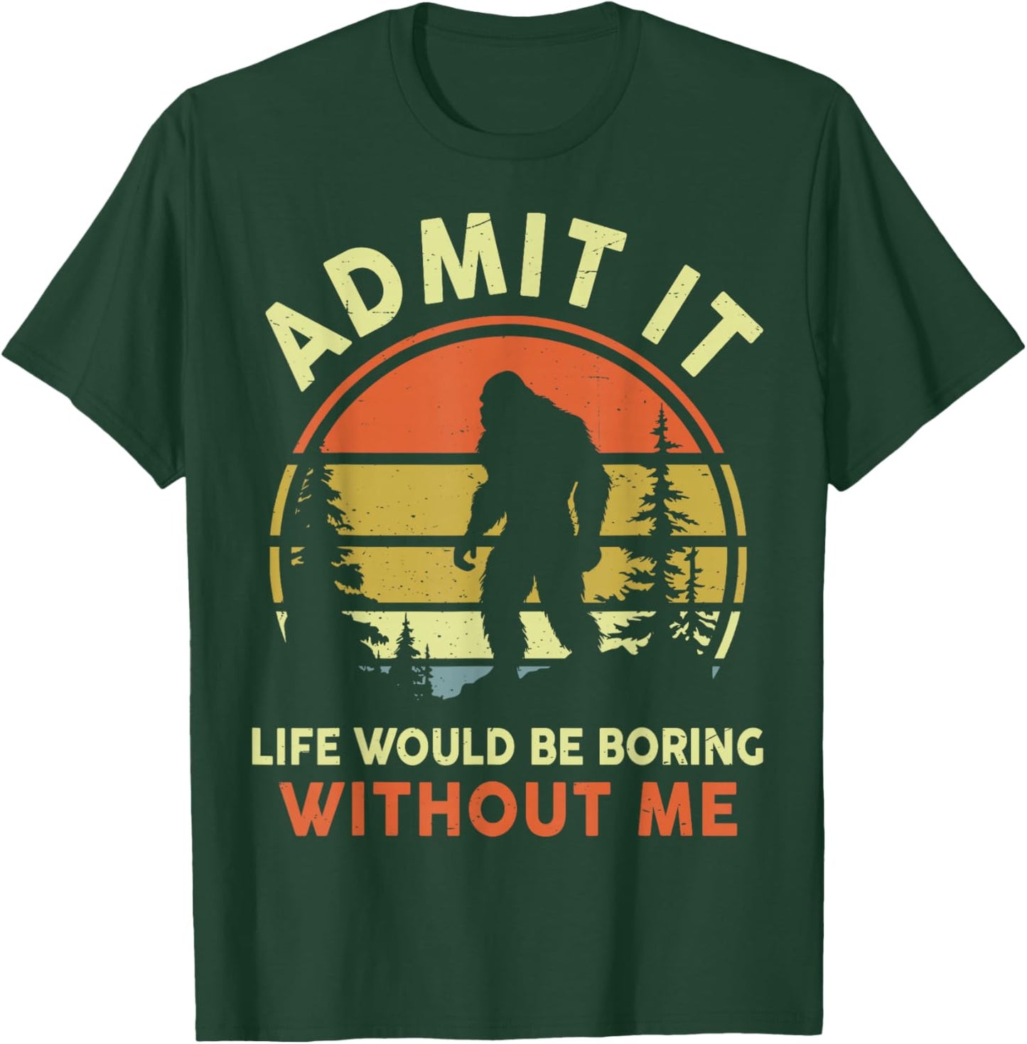 Funny Bigfoot Admit Life Boring Without Me Men Women Dad Mom T-Shirt - T-Shirt | Forest