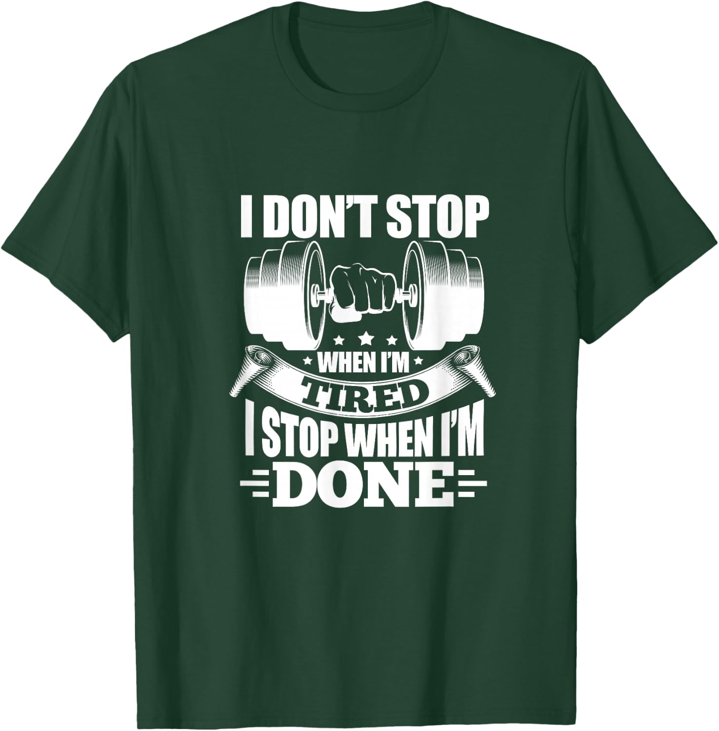 I Don't Stop When I'm Tired I Stop When I'm Done Fitness T-Shirt - T-Shirt | Forest