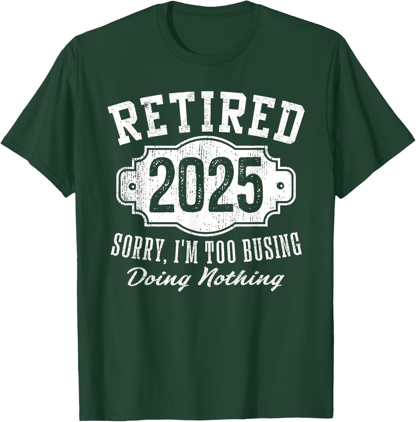 Retired 2025 Sorry I'm Too Busy Doing Nothing Retirement T-Shirt - T-Shirt | Forest