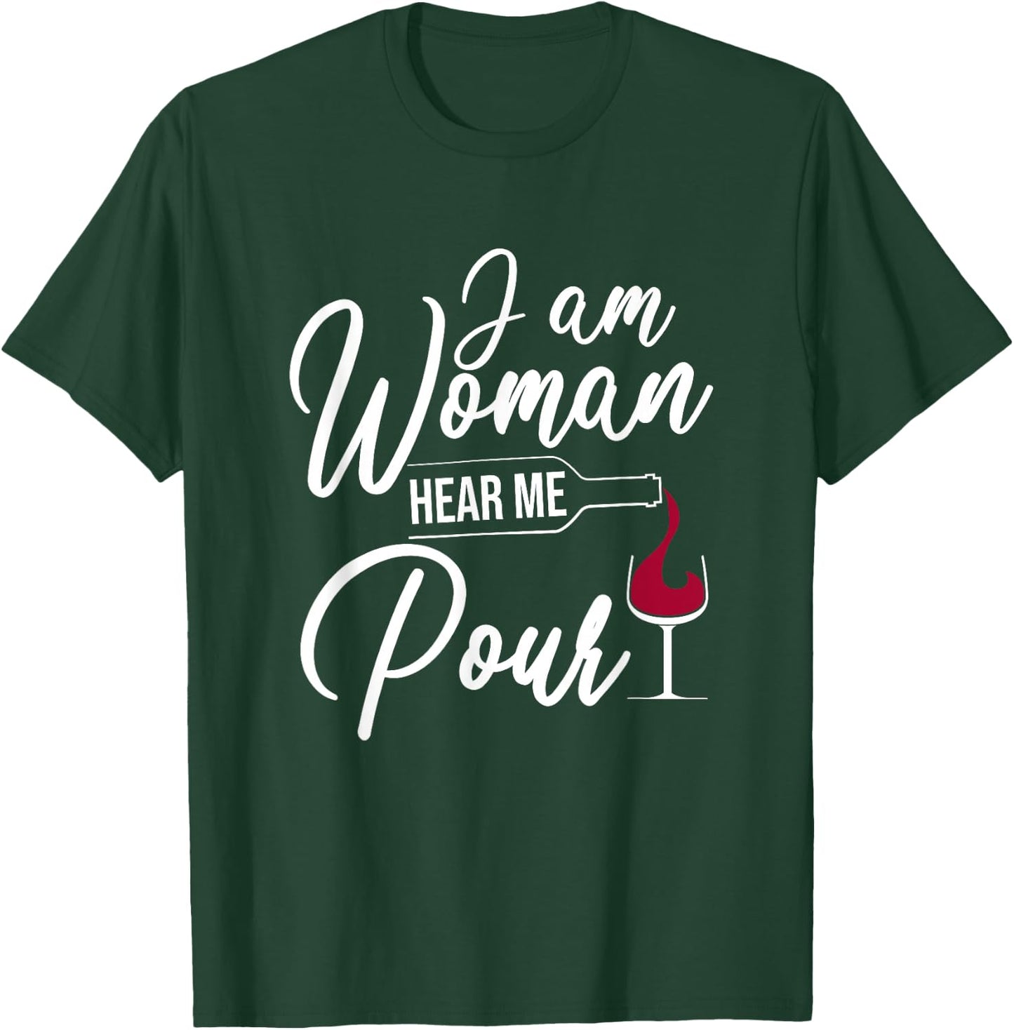 I Am Woman Hear Me Pour Funny Wine Drinkers T-Shirt - T-Shirt | Forest