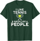 I Like Tennis And Maybe Like 4 People For Tennis Lovers T-Shirt - T-Shirt | Forest
