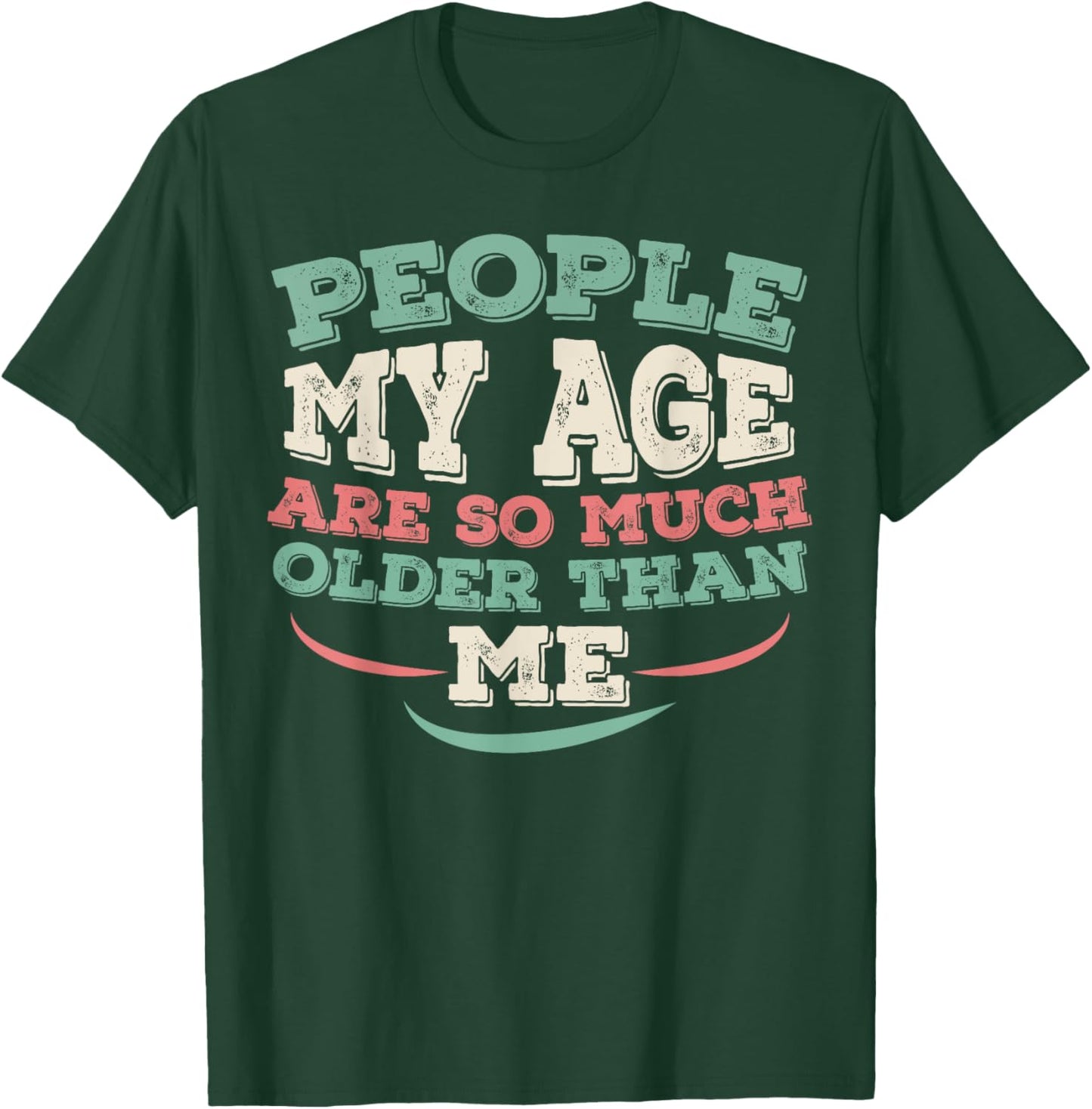 People My Age Are So Much Older Than Me T-Shirt - T-Shirt | Forest