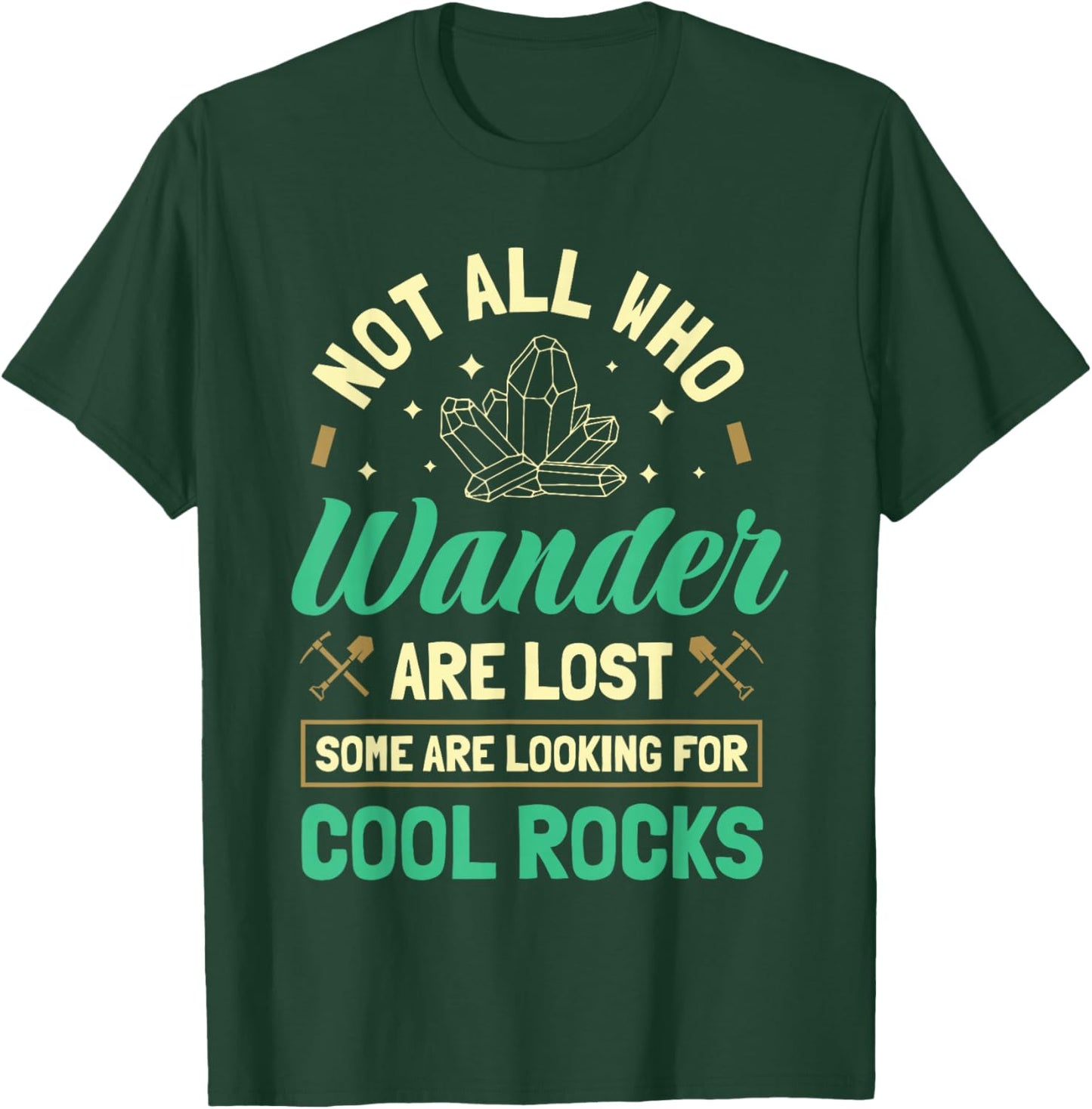Not All Who Wander Are Lost Some Are Looking For Cool Rocks T-Shirt - T-Shirt | Forest