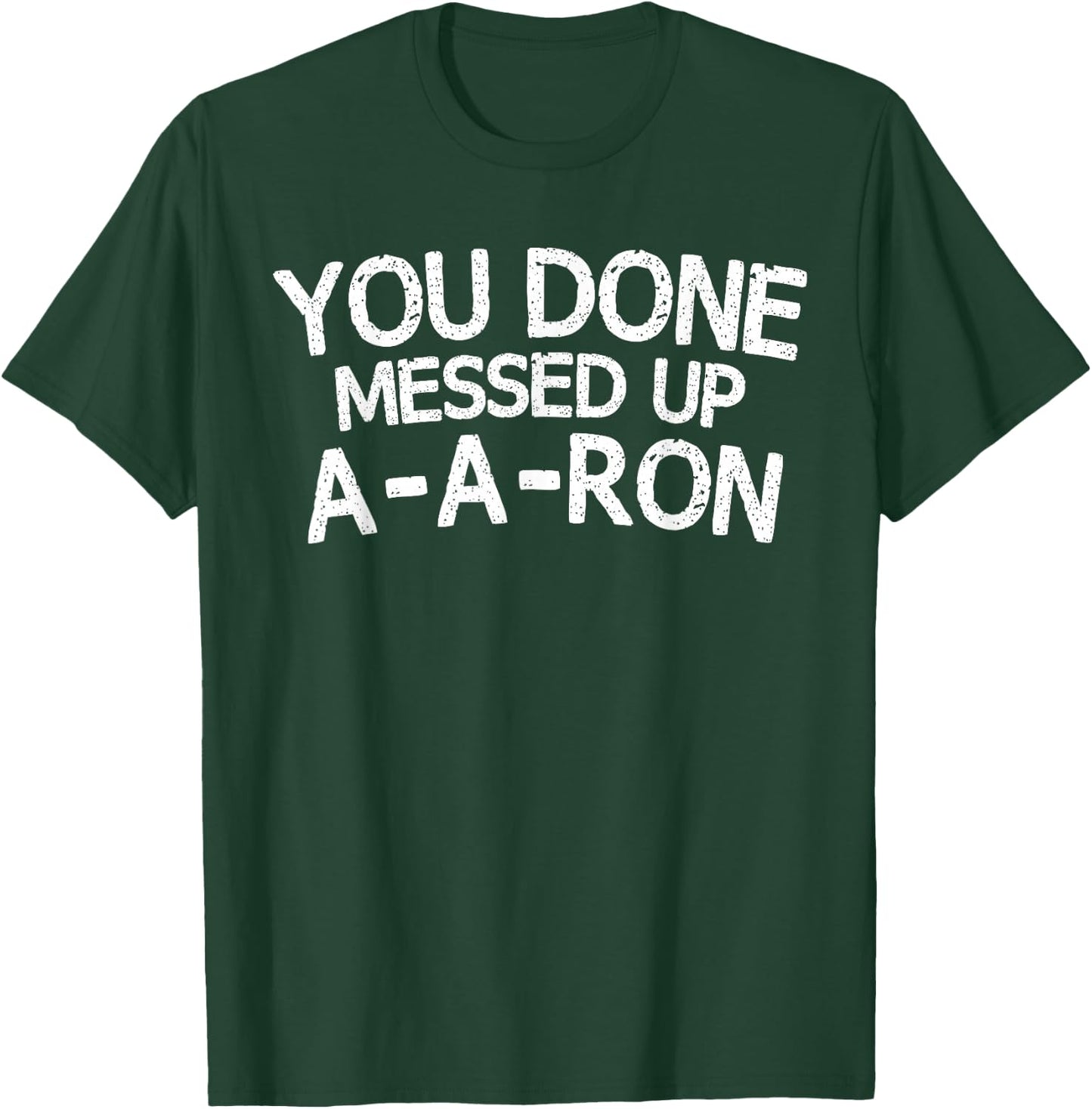You Done Messed Up A-A-Ron Funny Humor T-Shirt - T-Shirt | Forest