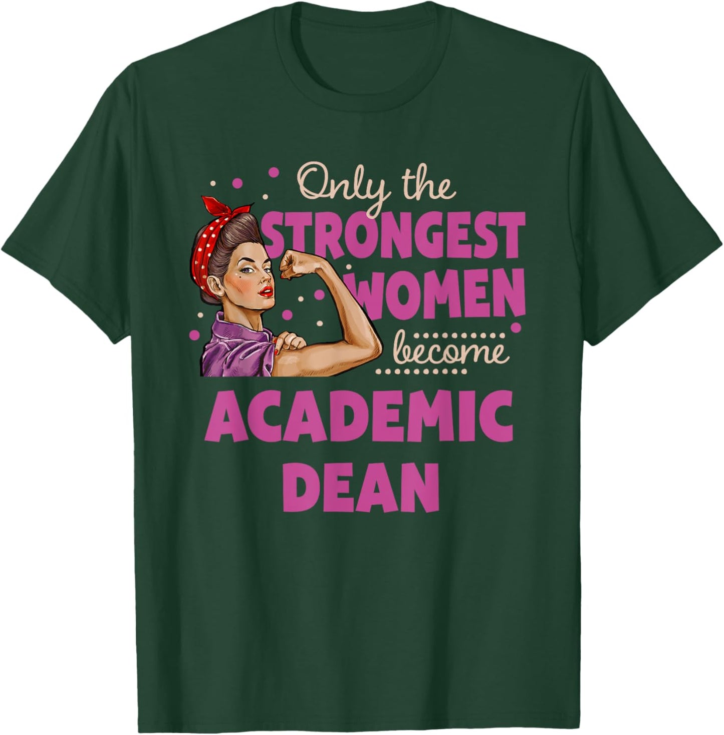 Only The Strongest Women Become Academic Dean T-Shirt - T-Shirt | Forest