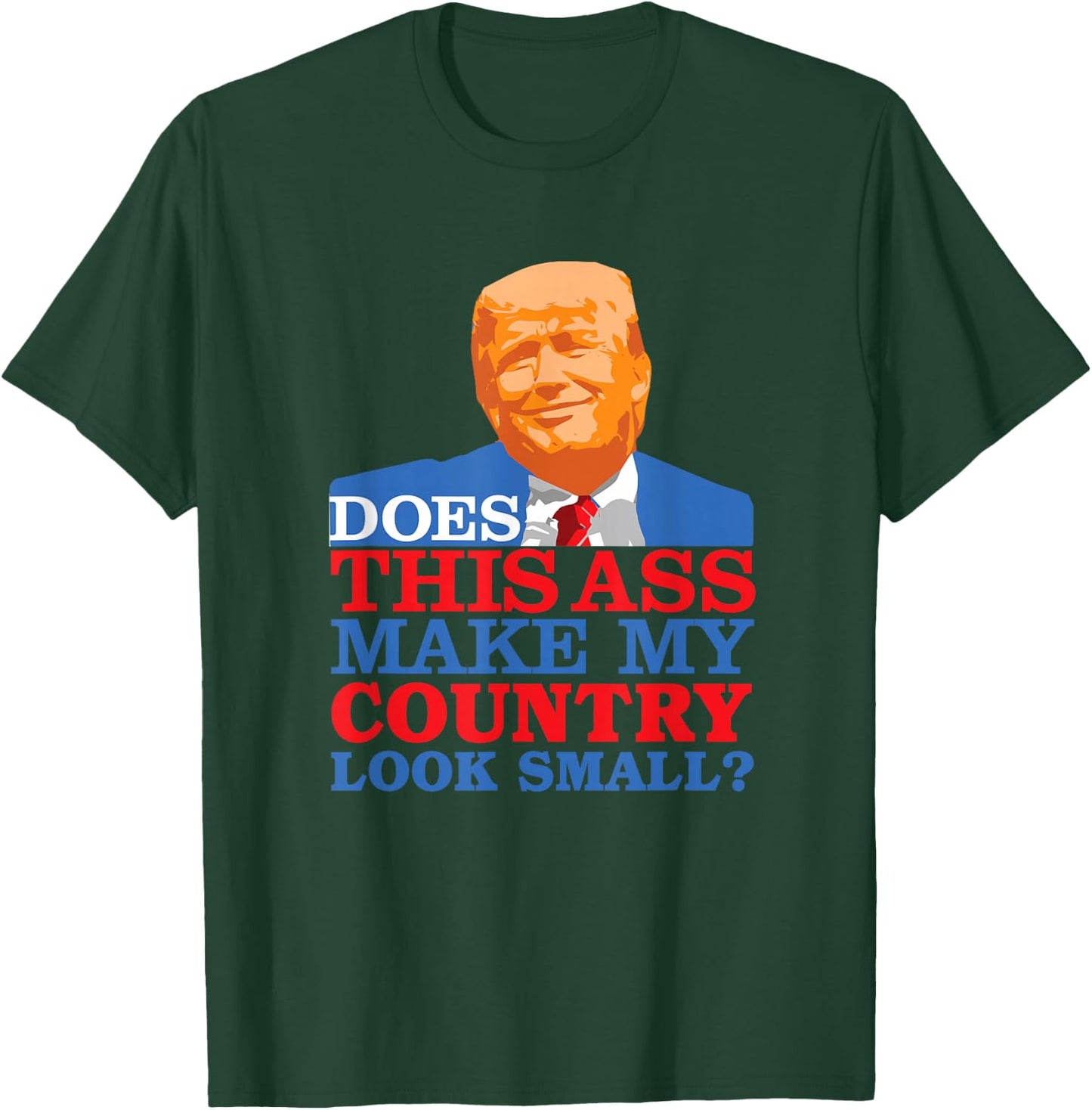 Funny Does this Ass Make My Country Look Small? Anti-Trump T-Shirt - T-Shirt | Forest
