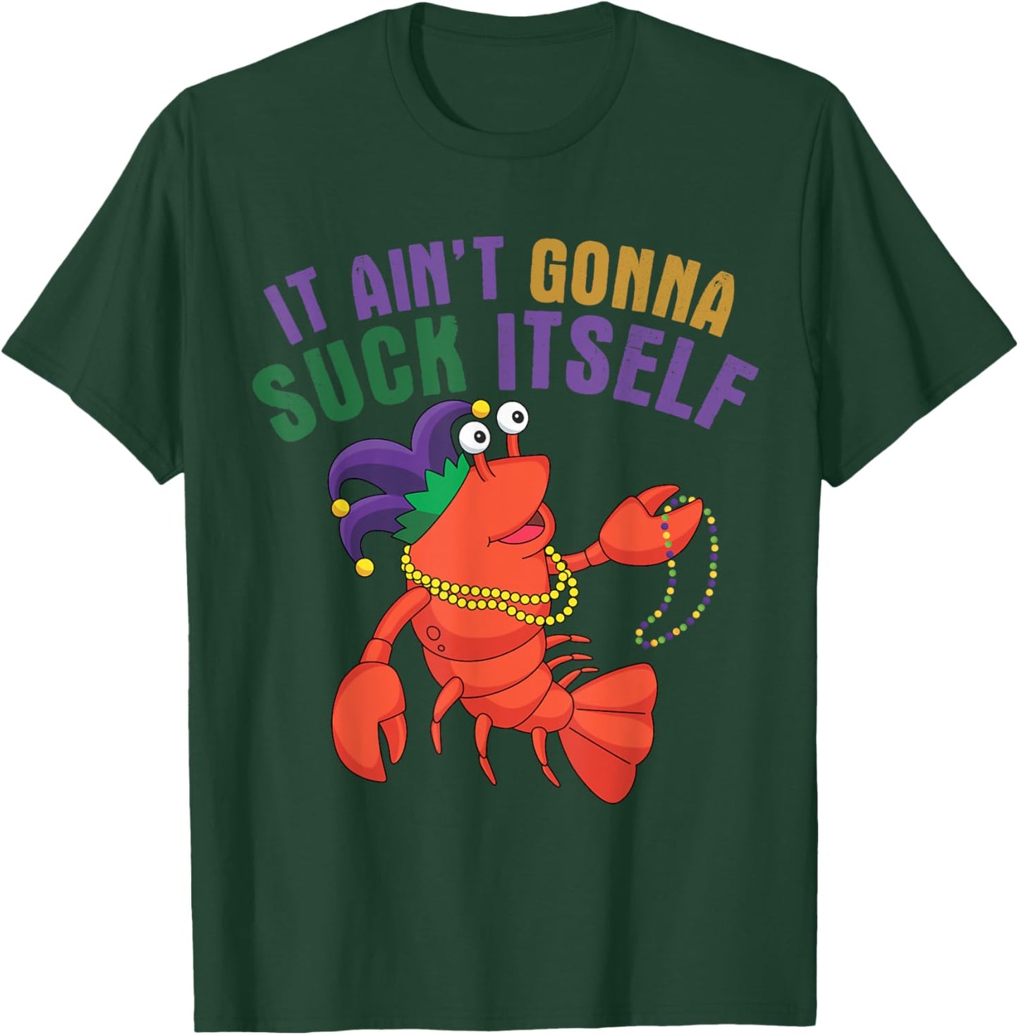 It Aint Gonna Suck Itself Crawfish Mardi Gras Funny T-Shirt - T-Shirt | Forest