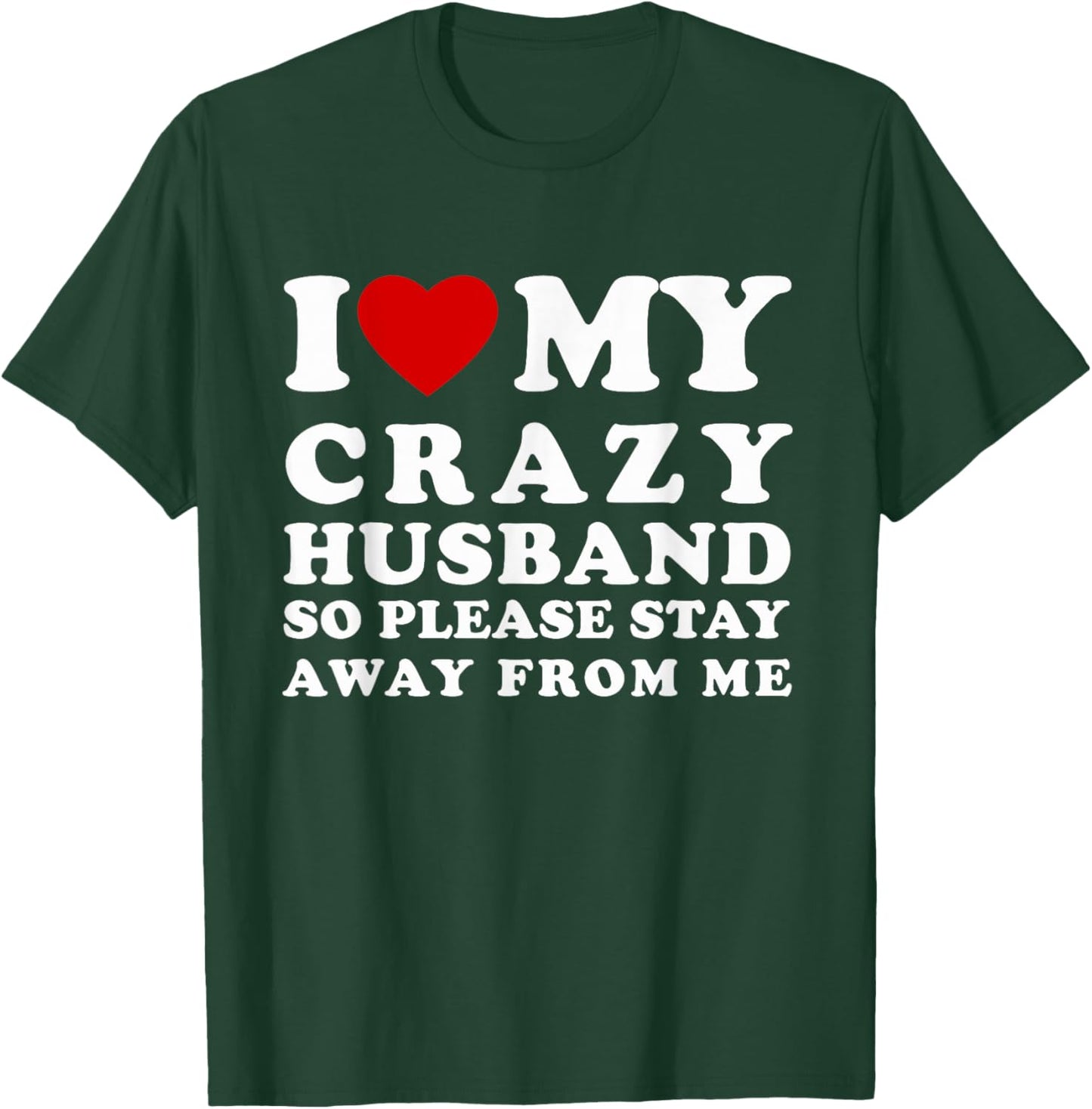I Love My Crazy Husband Please Stay Away I Heart My Husband T-Shirt - T-Shirt | Forest